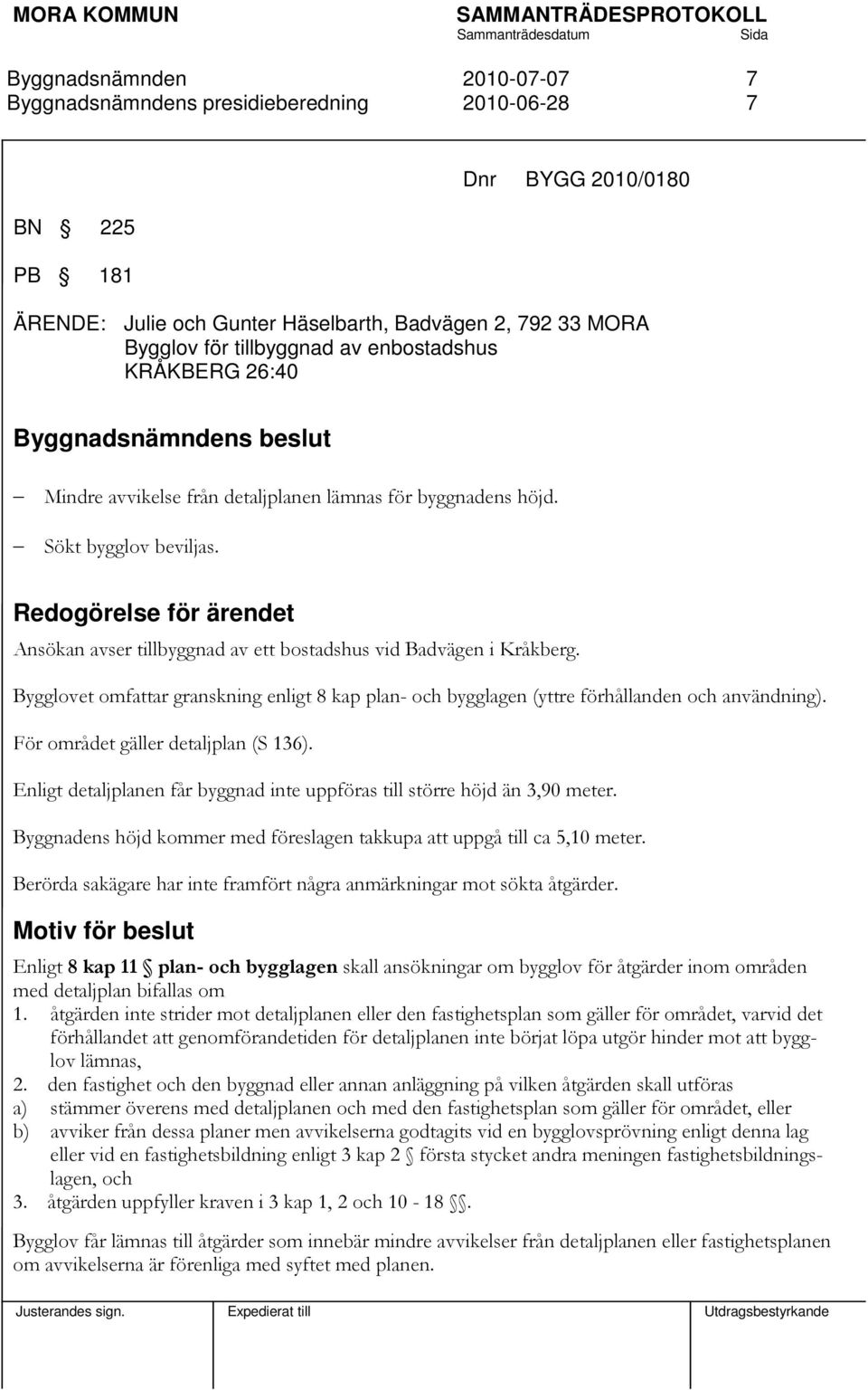 Bygglovet omfattar granskning enligt 8 kap plan- och bygglagen (yttre förhållanden och användning). För området gäller detaljplan (S 136).