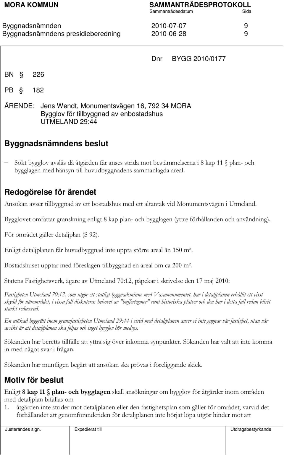 Redogörelse för ärendet Ansökan avser tillbyggnad av ett bostadshus med ett altantak vid Monumentsvägen i Utmeland.