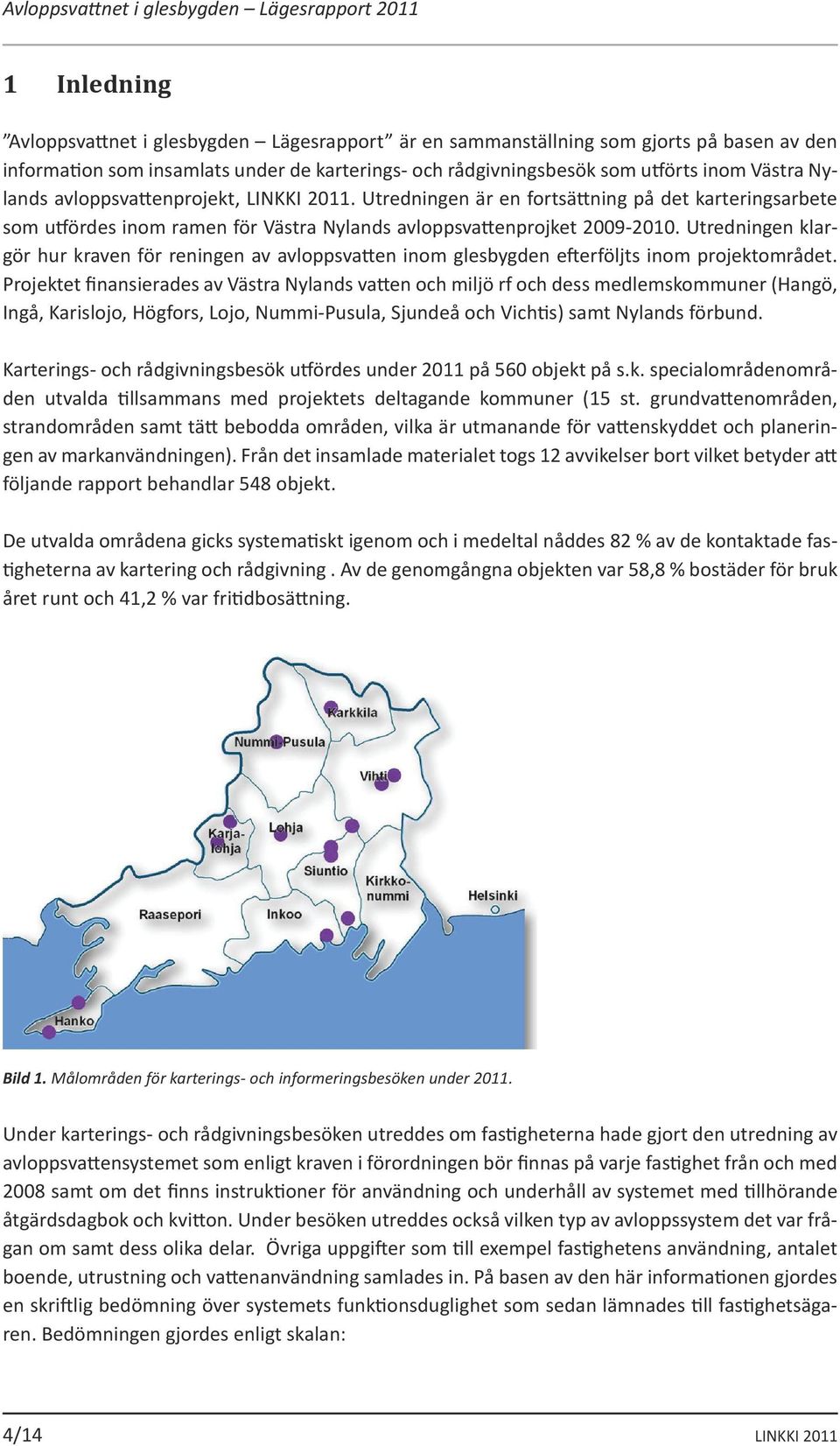 Utredningen klargör hur kraven för reningen av avloppsvatten inom glesbygden efterföljts inom projektområdet.