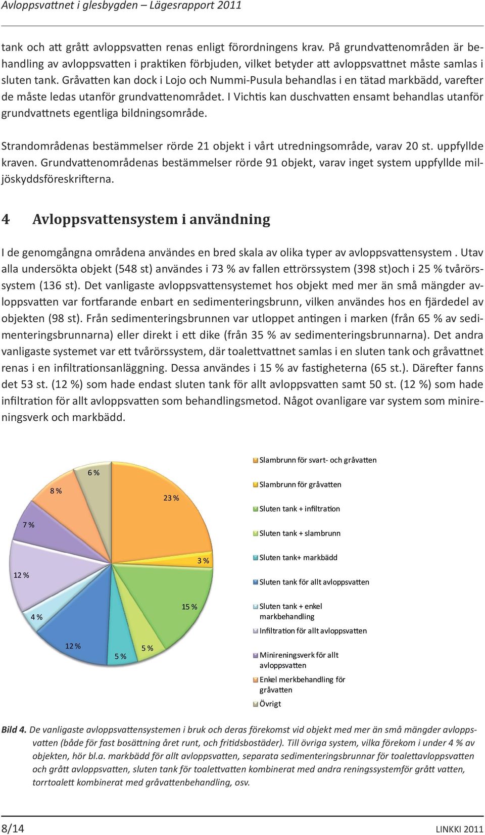 Gråvatten kan dock i Lojo och Nummi-Pusula behandlas i en tätad markbädd, varefter de måste ledas utanför grundvattenområdet.