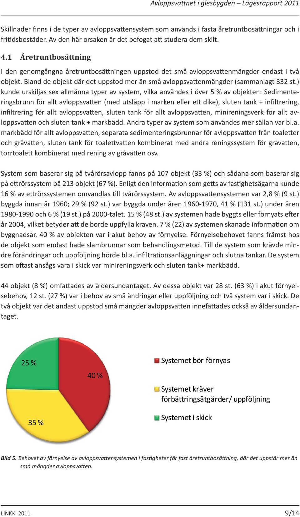 Bland de objekt där det uppstod mer än små avloppsvattenmängder (sammanlagt 332 st.