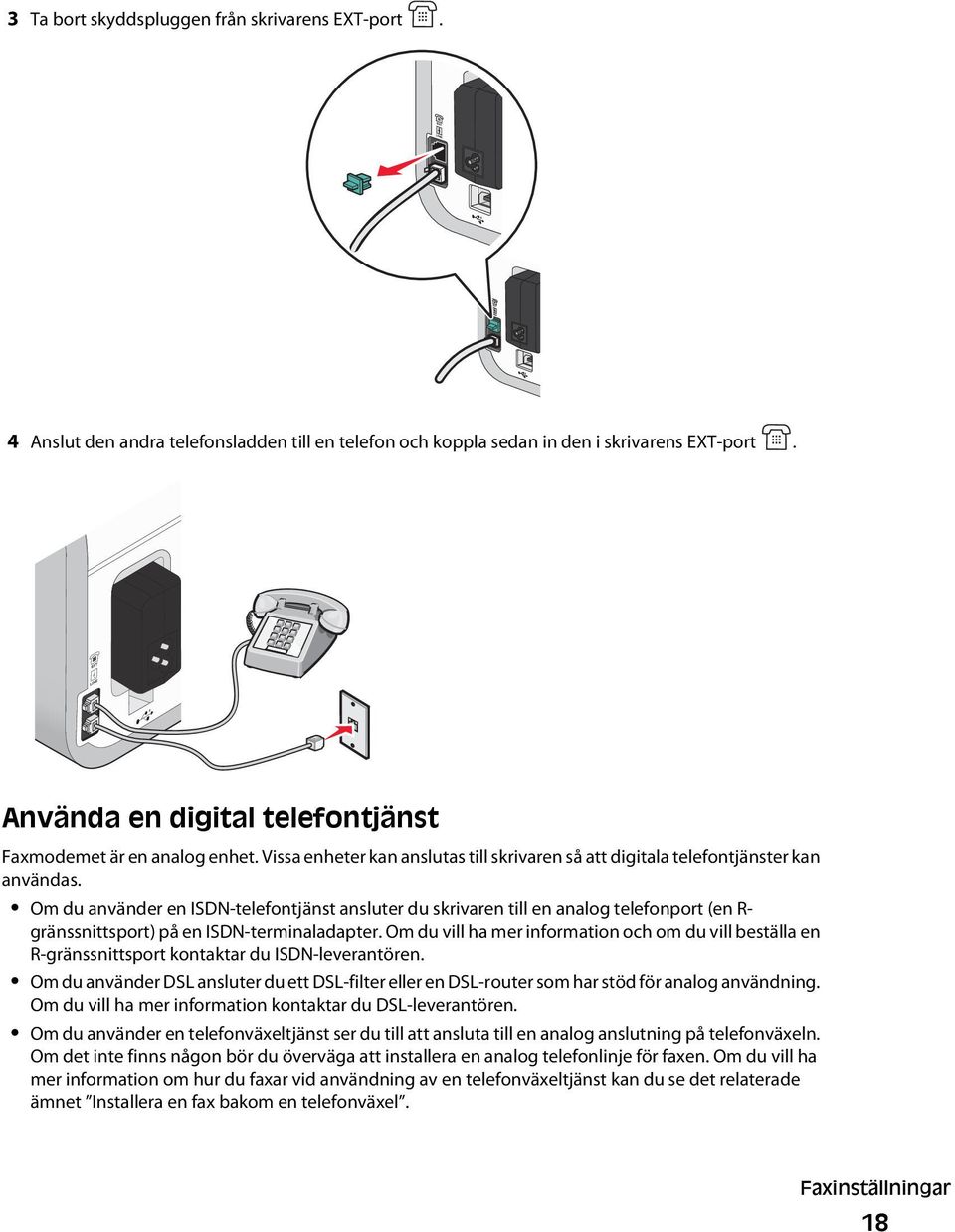 Om du använder en ISDN-telefontjänst ansluter du skrivaren till en analog telefonport (en R- gränssnittsport) på en ISDN-terminaladapter.