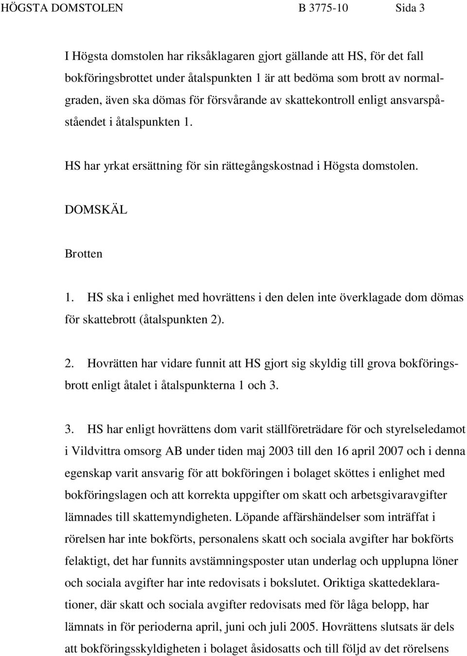 HS ska i enlighet med hovrättens i den delen inte överklagade dom dömas för skattebrott (åtalspunkten 2)