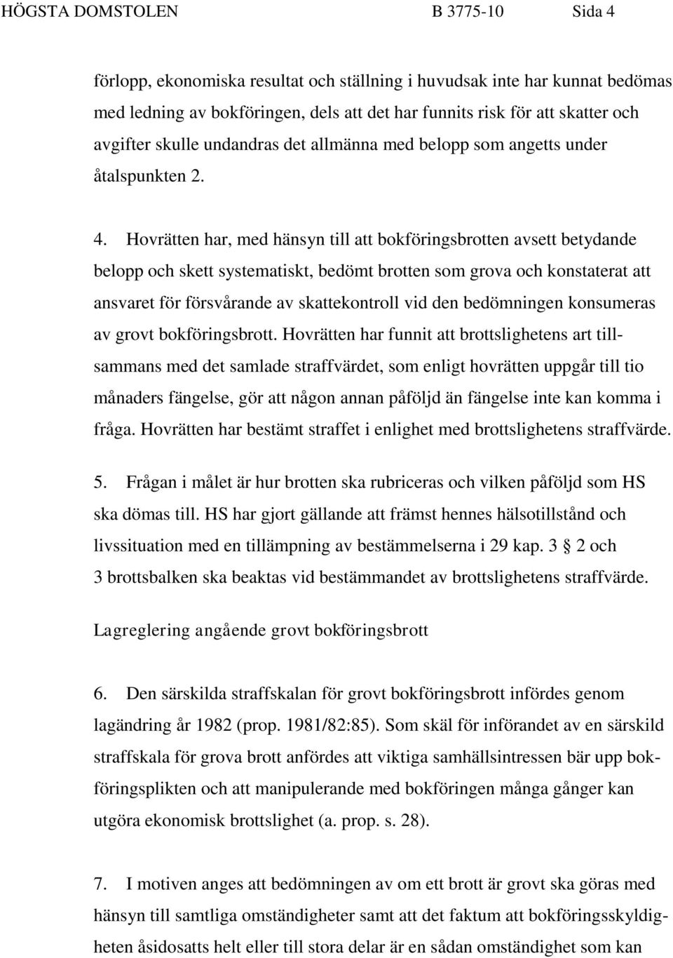 Hovrätten har, med hänsyn till att bokföringsbrotten avsett betydande belopp och skett systematiskt, bedömt brotten som grova och konstaterat att ansvaret för försvårande av skattekontroll vid den