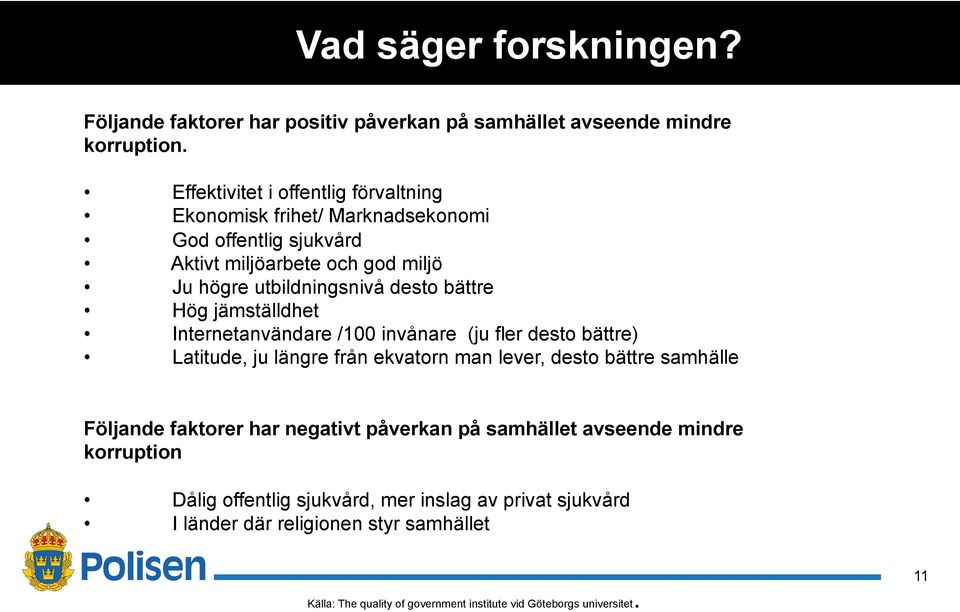 bättre Hög jämställdhet Internetanvändare /100 invånare (ju fler desto bättre) Latitude, ju längre från ekvatorn man lever, desto bättre samhälle Följande faktorer