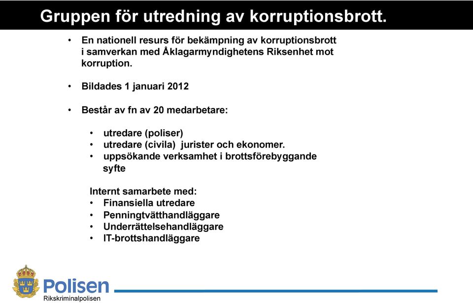 Bildades 1 januari 2012 Består av fn av 20 medarbetare: Rikspolisstyrelsen utredare (poliser) utredare (civila)