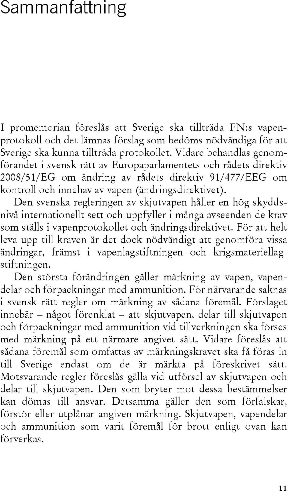 Den svenska regleringen av skjutvapen håller en hög skyddsnivå internationellt sett och uppfyller i många avseenden de krav som ställs i vapenprotokollet och ändringsdirektivet.