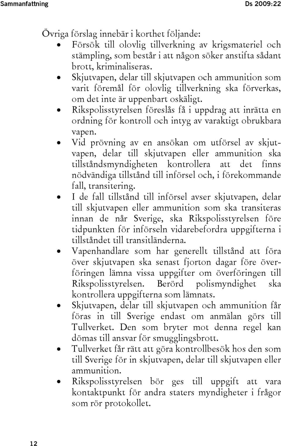 Rikspolisstyrelsen föreslås få i uppdrag att inrätta en ordning för kontroll och intyg av varaktigt obrukbara vapen.