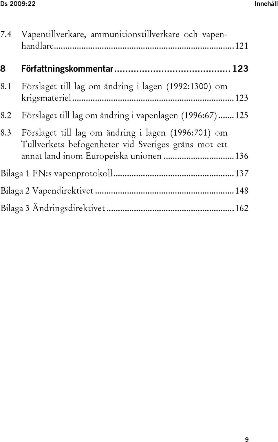 2 Förslaget till lag om ändring i vapenlagen (1996:67)...125 8.