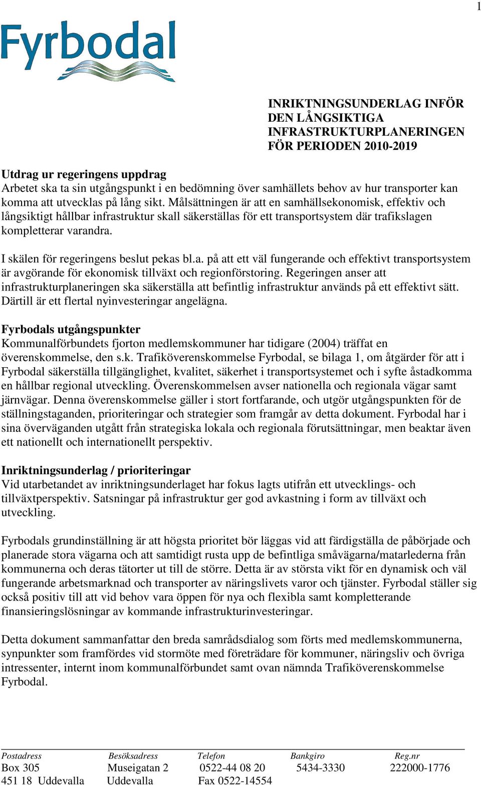 Målsättningen är att en samhällsekonomisk, effektiv och långsiktigt hållbar infrastruktur skall säkerställas för ett transportsystem där trafikslagen kompletterar varandra.