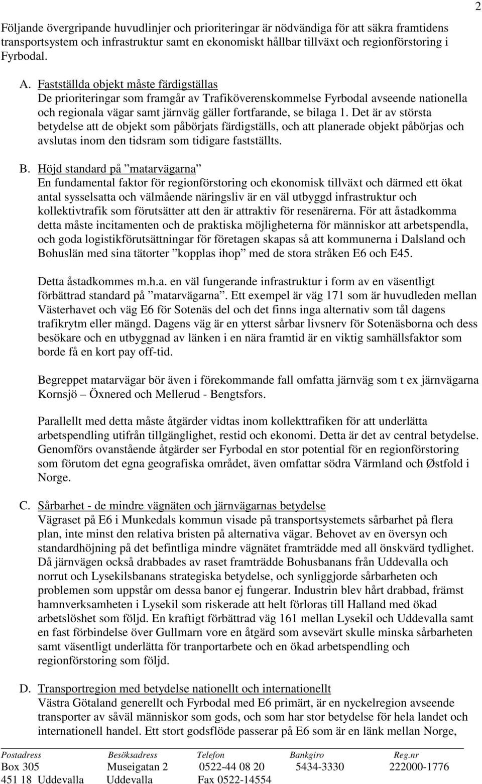 Det är av största betydelse att de objekt som påbörjats färdigställs, och att planerade objekt påbörjas och avslutas inom den tidsram som tidigare fastställts. B.