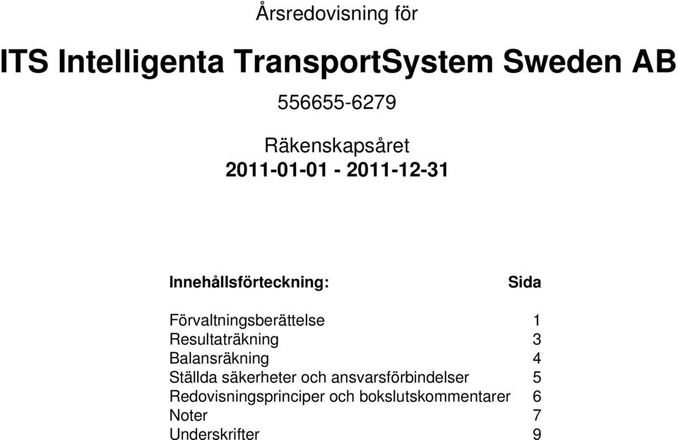 Förvaltningsberättelse 1 Resultaträkning 3 Balansräkning 4 Ställda