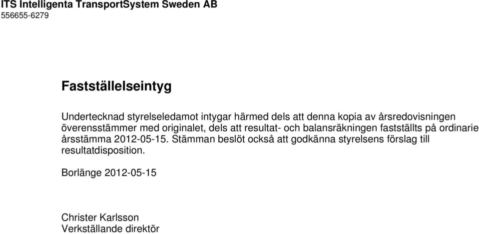 och balansräkningen fastställts på ordinarie årsstämma 2012-05-15.