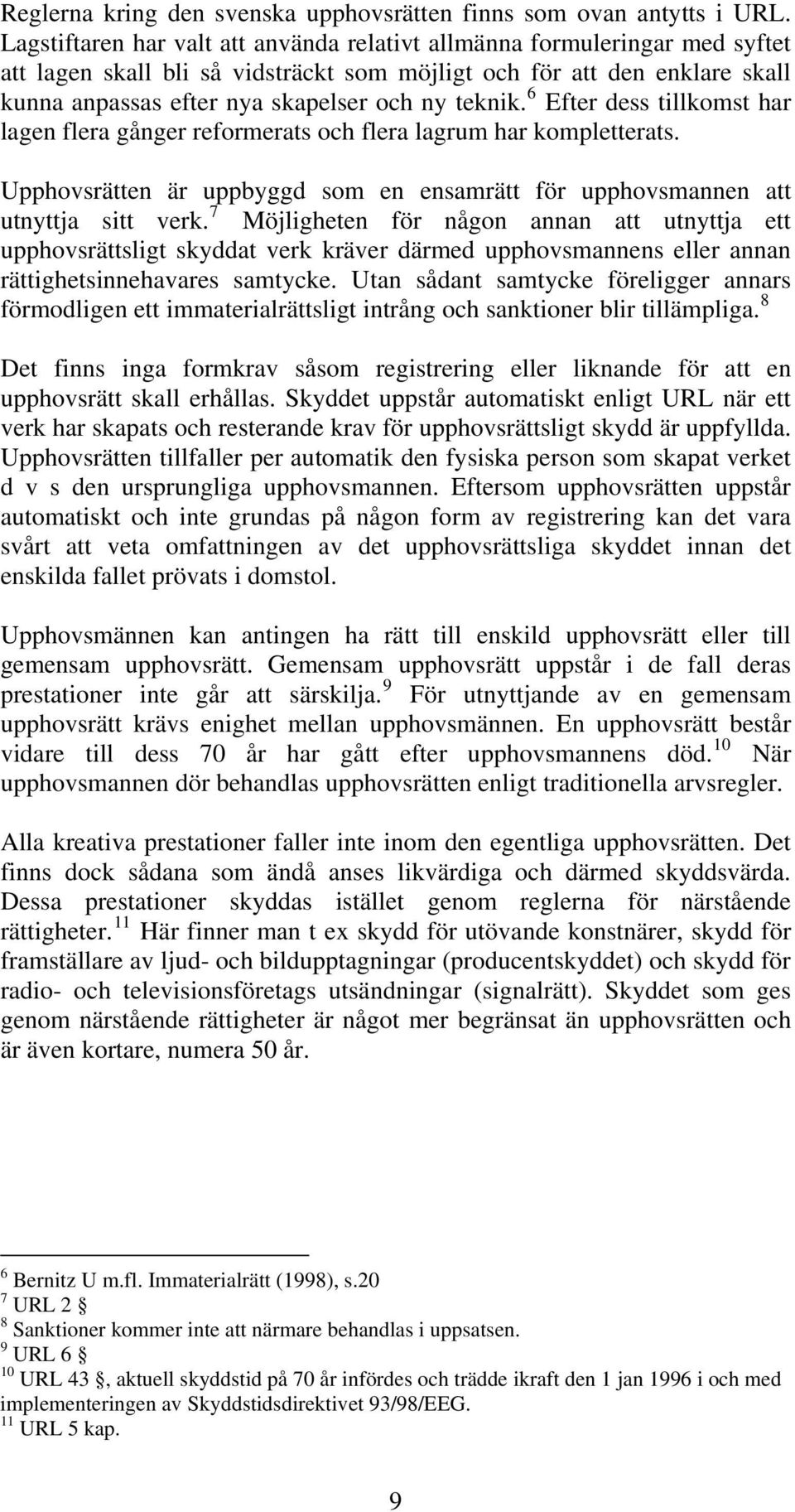 teknik. 6 Efter dess tillkomst har lagen flera gånger reformerats och flera lagrum har kompletterats. Upphovsrätten är uppbyggd som en ensamrätt för upphovsmannen att utnyttja sitt verk.