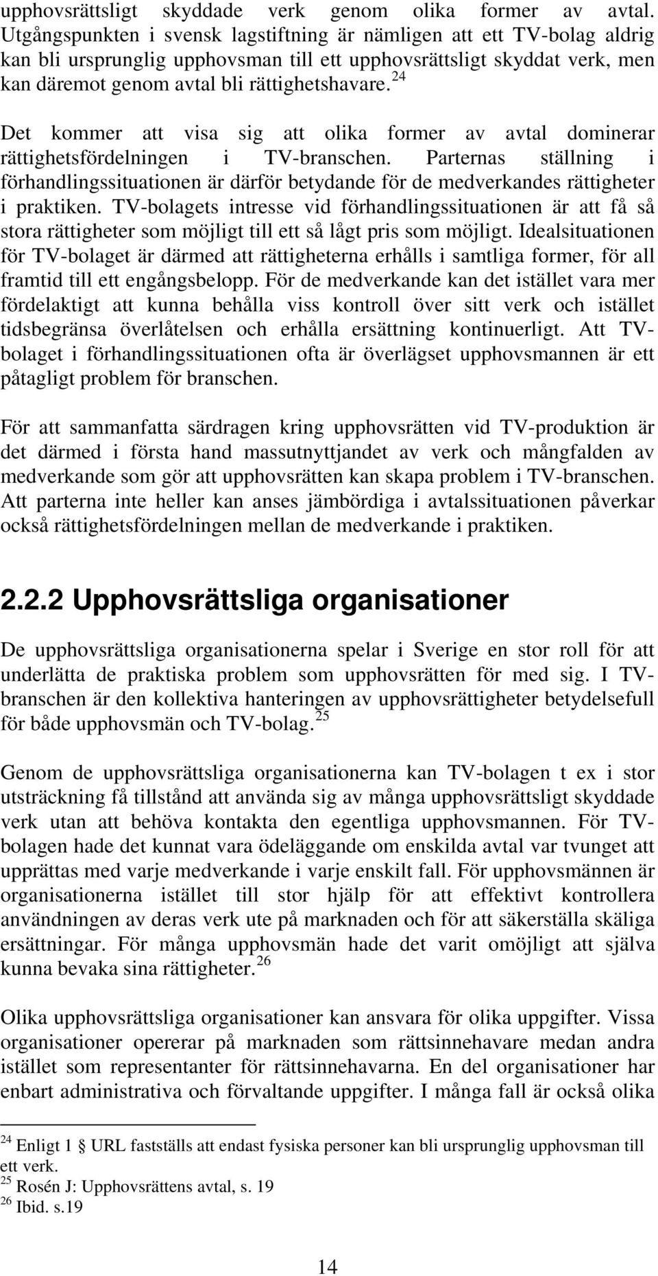 24 Det kommer att visa sig att olika former av avtal dominerar rättighetsfördelningen i TV-branschen.