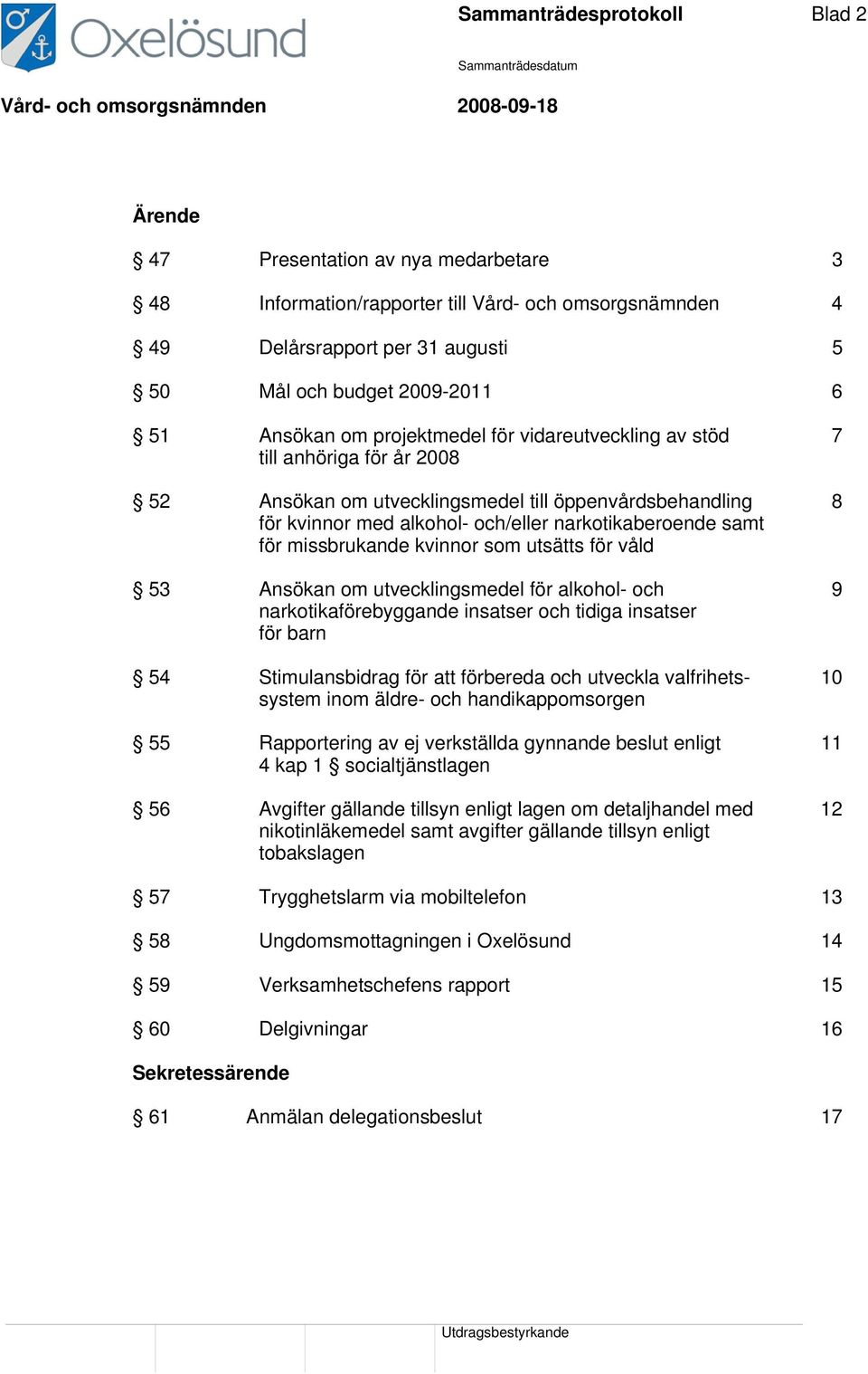 för missbrukande kvinnor som utsätts för våld 53 Ansökan om utvecklingsmedel för alkohol- och 9 narkotikaförebyggande insatser och tidiga insatser för barn 54 Stimulansbidrag för att förbereda och