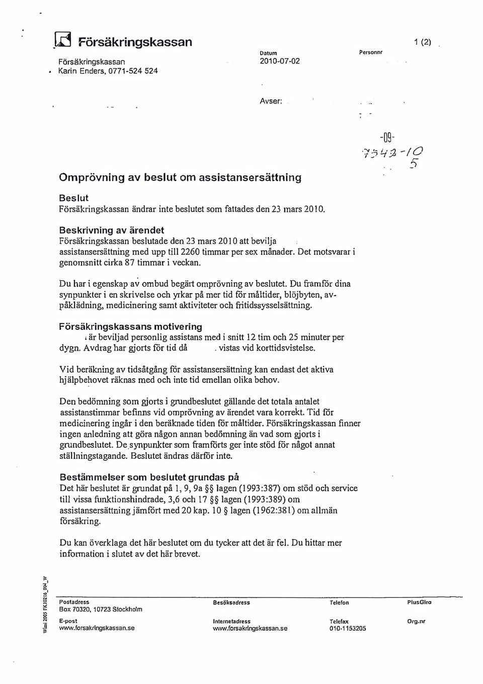 Beskrivning av ärendet Försäkringskassan beslutade den 23 mars 2010 att bevilja assistansersättning med upp till 2260 timmar per sex månader. Det motsvarar i genomsnitt cirka 87 timmar i veckan.