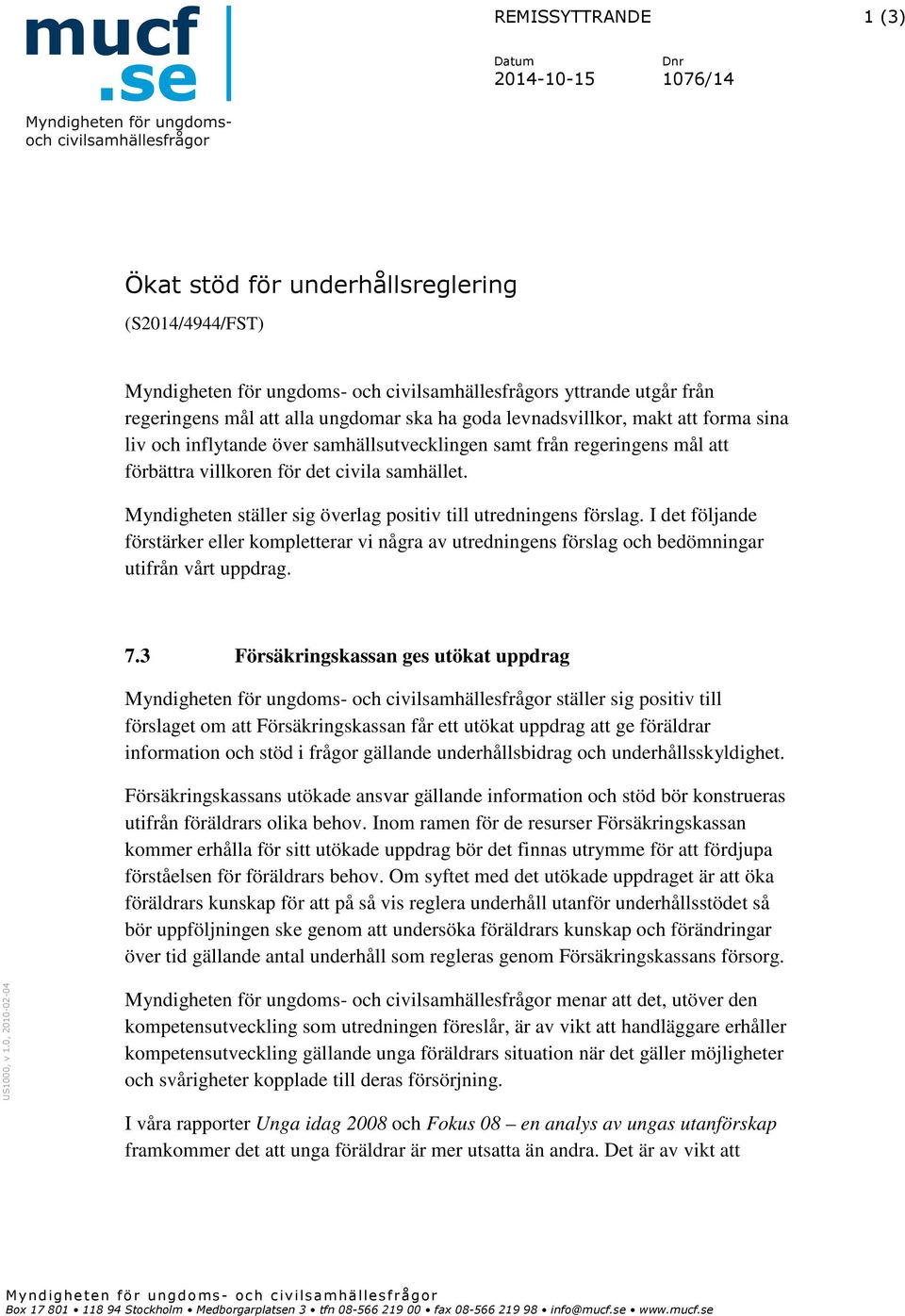 Myndigheten ställer sig överlag positiv till utredningens förslag. I det följande förstärker eller kompletterar vi några av utredningens förslag och bedömningar utifrån vårt uppdrag. 7.