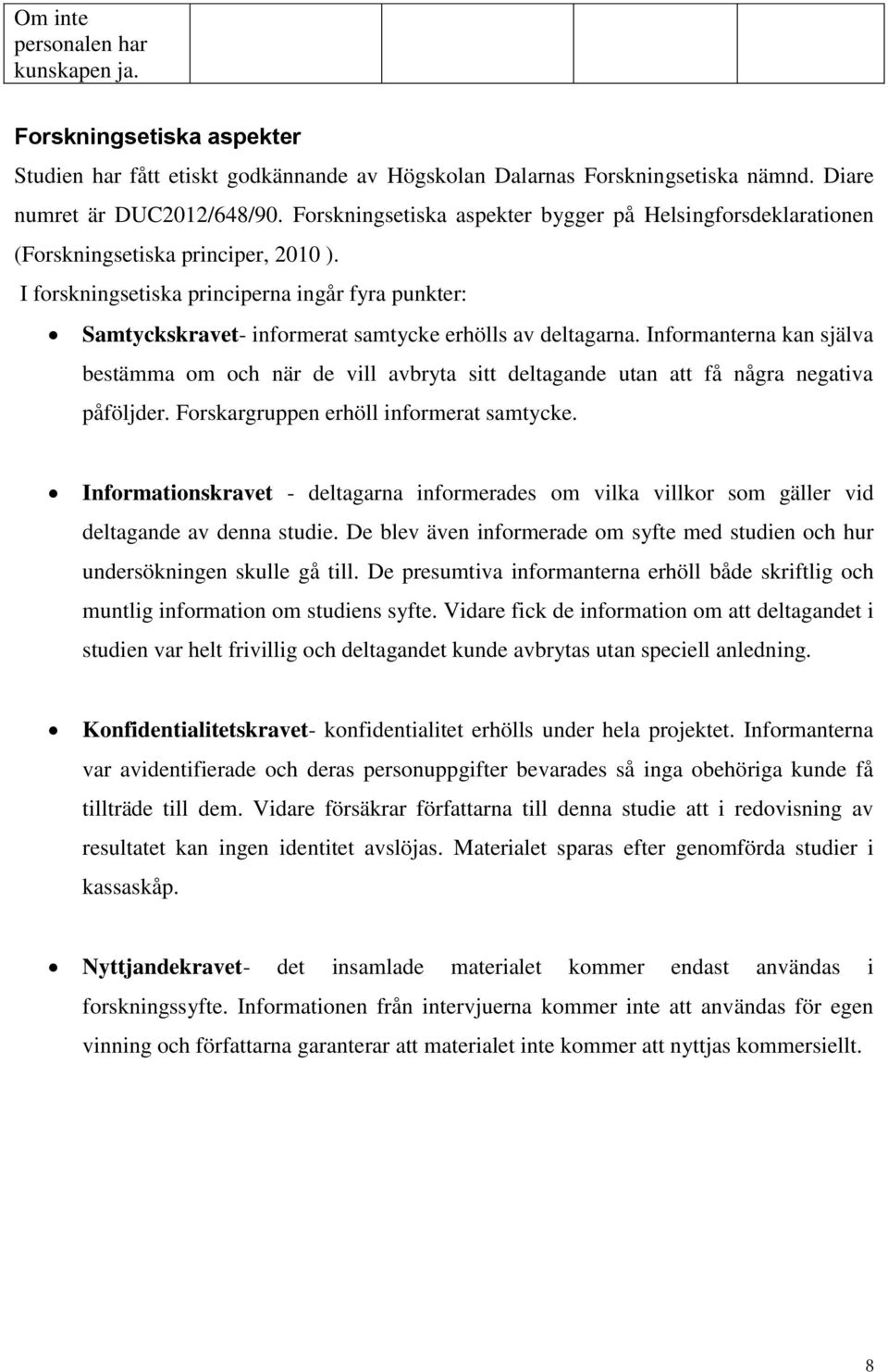 I forskningsetiska principerna ingår fyra punkter: Samtyckskravet- informerat samtycke erhölls av deltagarna.