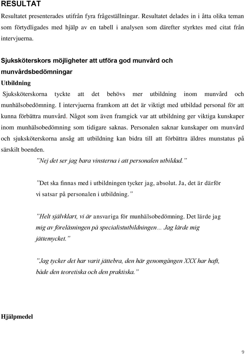 Sjuksköterskors möjligheter att utföra god munvård och munvårdsbedömningar Utbildning Sjuksköterskorna tyckte att det behövs mer utbildning inom munvård och munhälsobedömning.