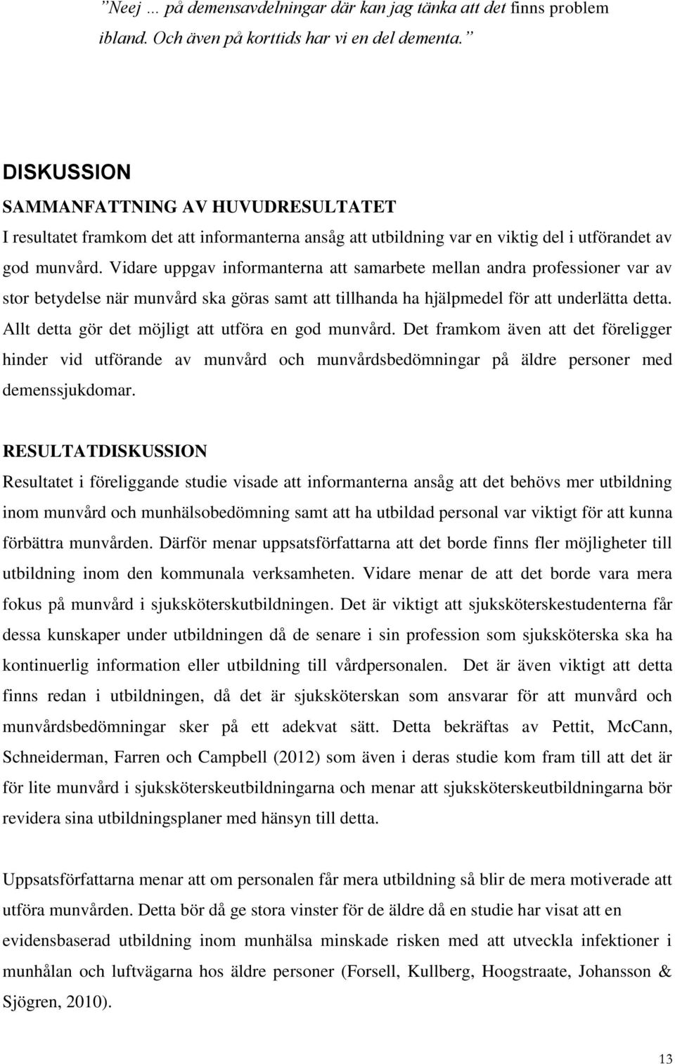 Vidare uppgav informanterna att samarbete mellan andra professioner var av stor betydelse när munvård ska göras samt att tillhanda ha hjälpmedel för att underlätta detta.