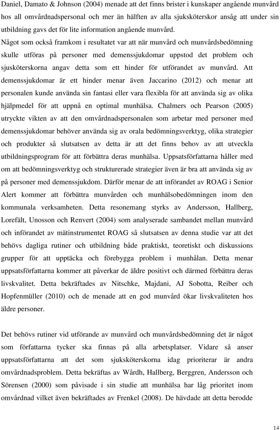 Något som också framkom i resultatet var att när munvård och munvårdsbedömning skulle utföras på personer med demenssjukdomar uppstod det problem och sjusköterskorna angav detta som ett hinder för