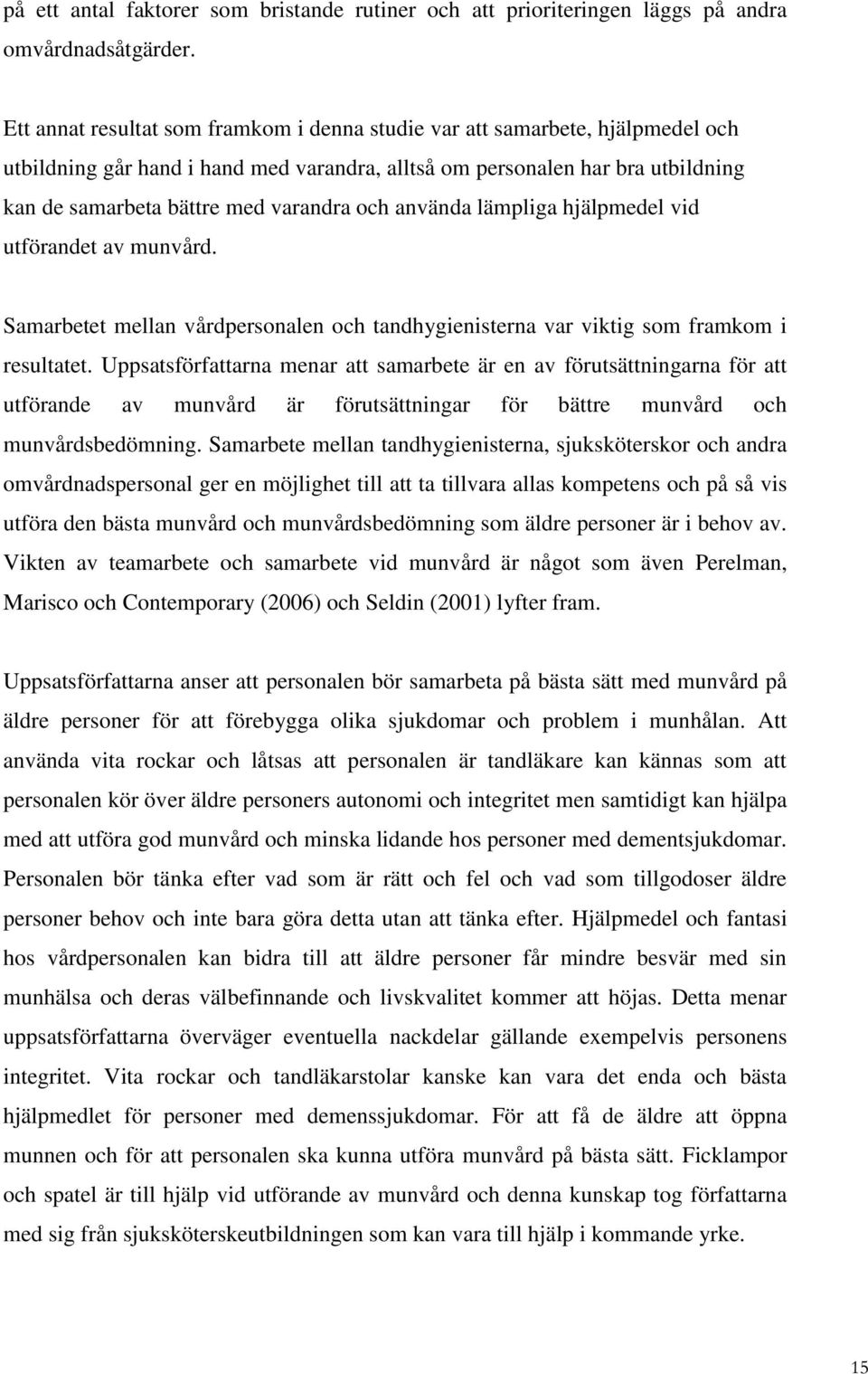 och använda lämpliga hjälpmedel vid utförandet av munvård. Samarbetet mellan vårdpersonalen och tandhygienisterna var viktig som framkom i resultatet.