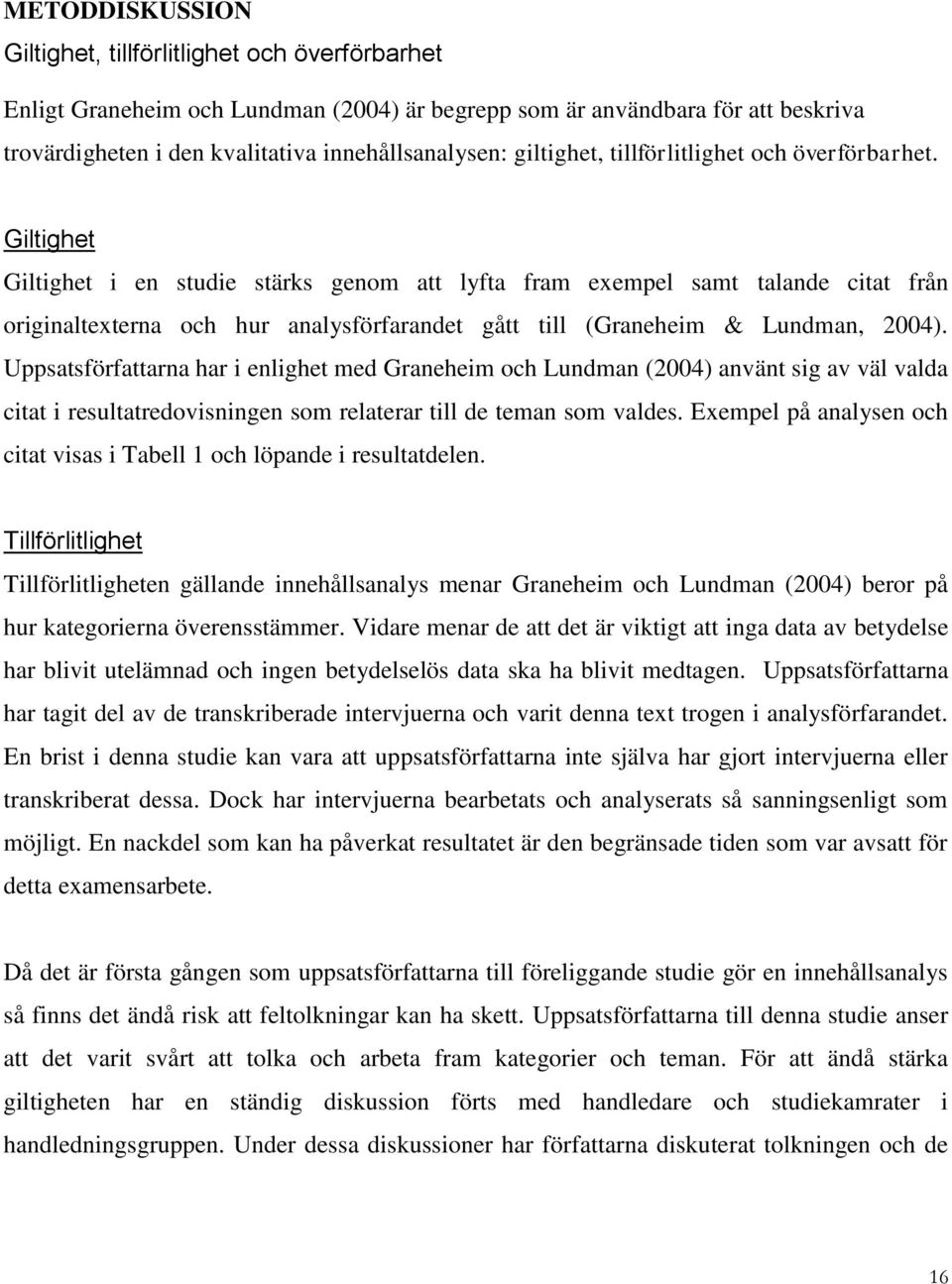 Giltighet Giltighet i en studie stärks genom att lyfta fram exempel samt talande citat från originaltexterna och hur analysförfarandet gått till (Graneheim & Lundman, 2004).