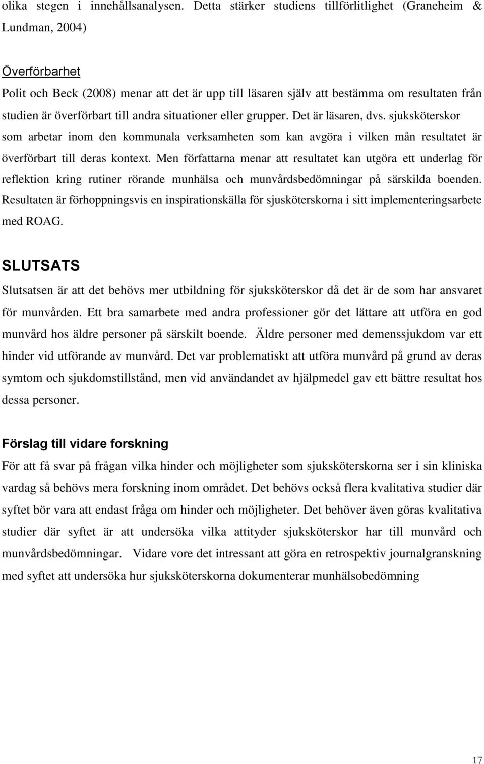 till andra situationer eller grupper. Det är läsaren, dvs. sjuksköterskor som arbetar inom den kommunala verksamheten som kan avgöra i vilken mån resultatet är överförbart till deras kontext.