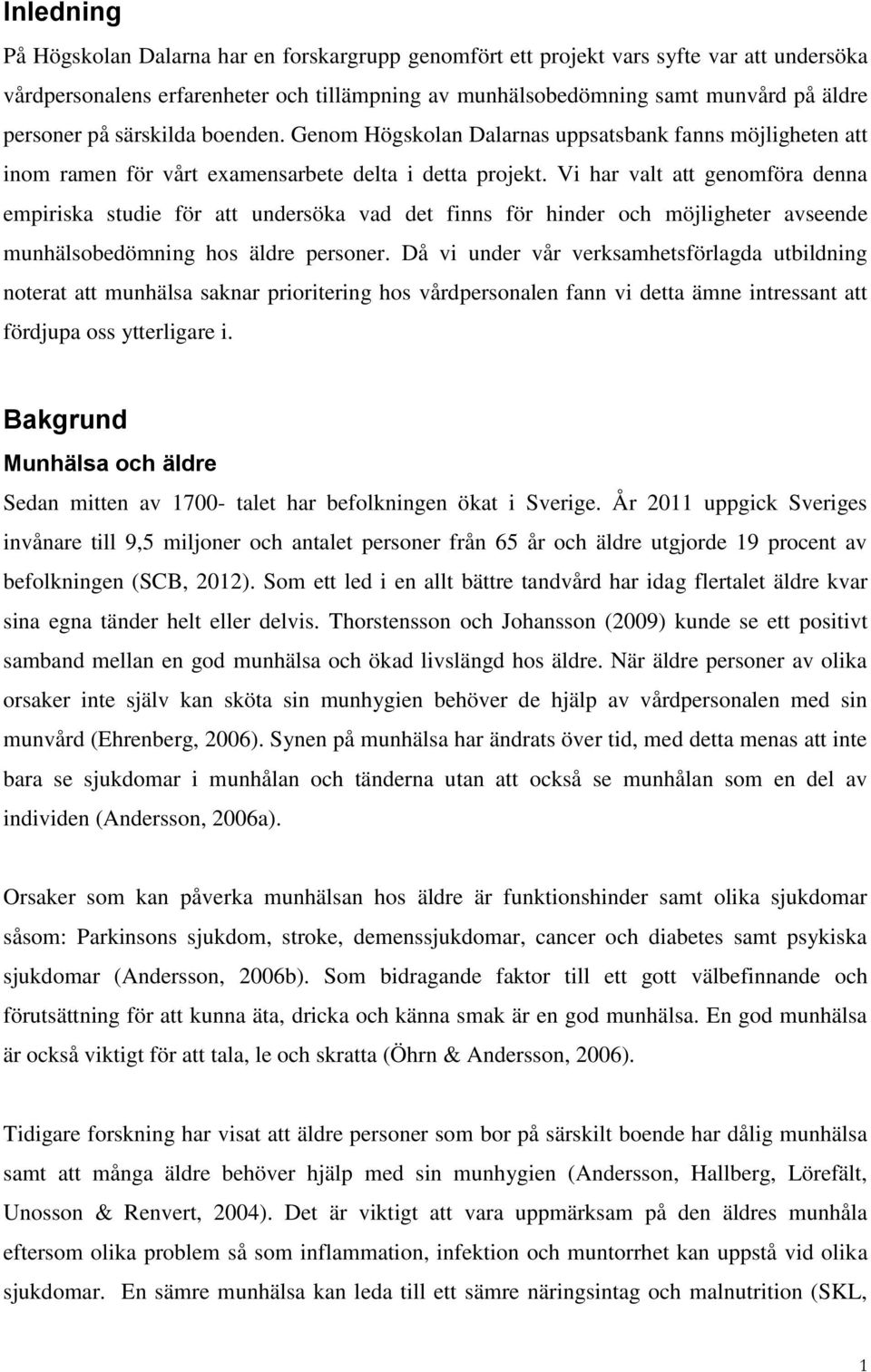 Vi har valt att genomföra denna empiriska studie för att undersöka vad det finns för hinder och möjligheter avseende munhälsobedömning hos äldre personer.