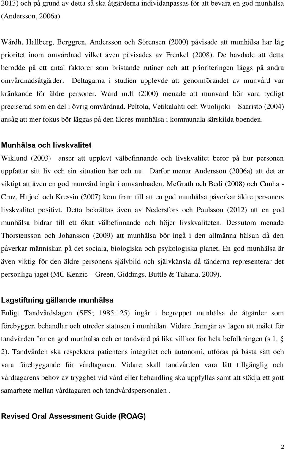 De hävdade att detta berodde på ett antal faktorer som bristande rutiner och att prioriteringen läggs på andra omvårdnadsåtgärder.