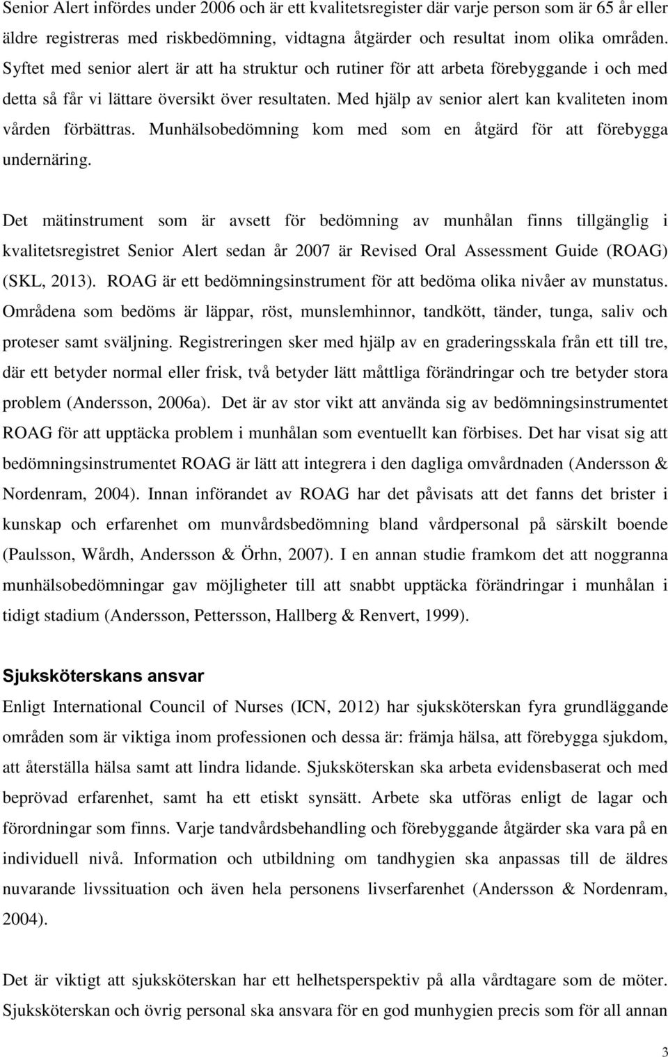 Med hjälp av senior alert kan kvaliteten inom vården förbättras. Munhälsobedömning kom med som en åtgärd för att förebygga undernäring.