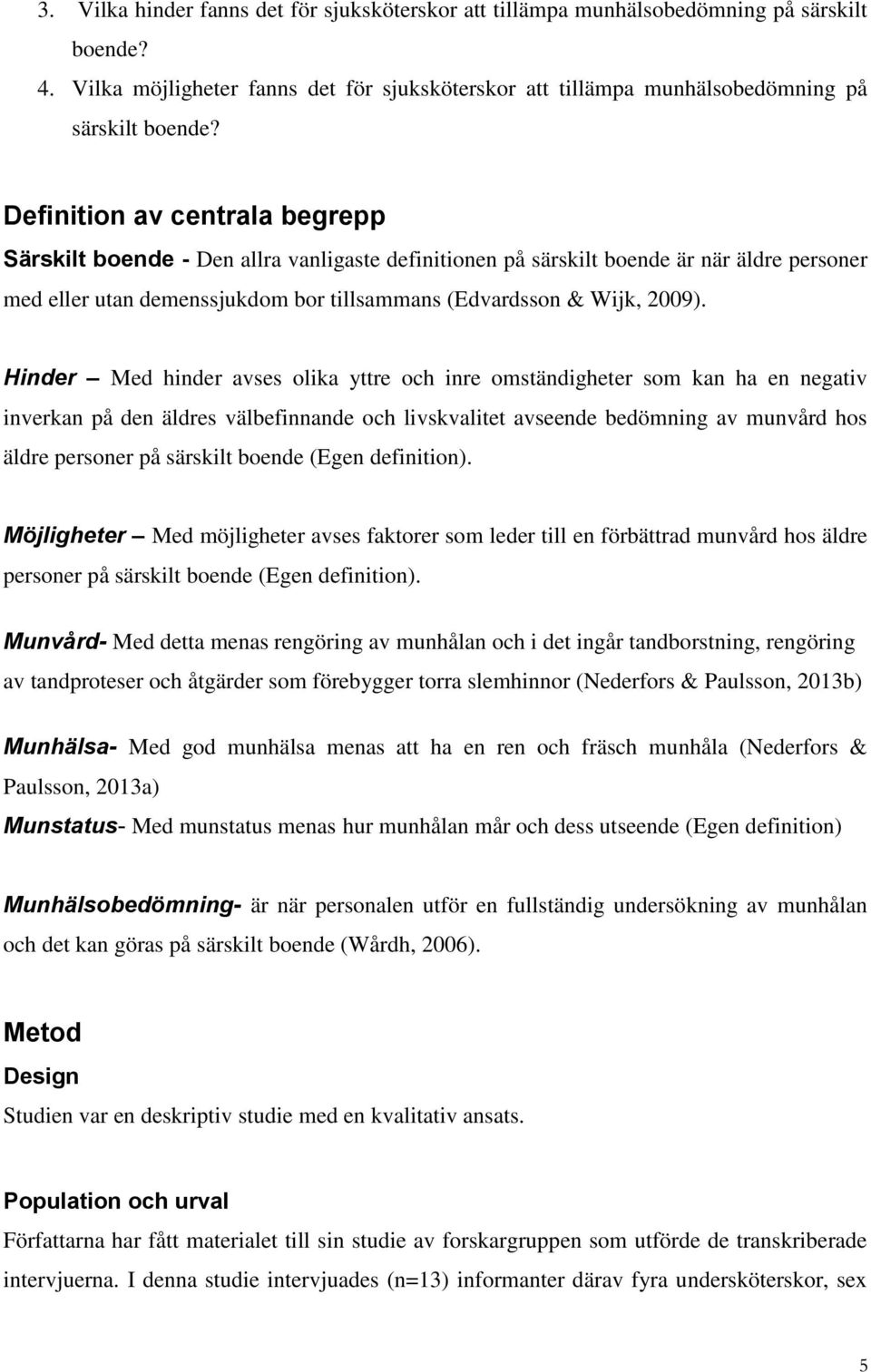 Hinder Med hinder avses olika yttre och inre omständigheter som kan ha en negativ inverkan på den äldres välbefinnande och livskvalitet avseende bedömning av munvård hos äldre personer på särskilt