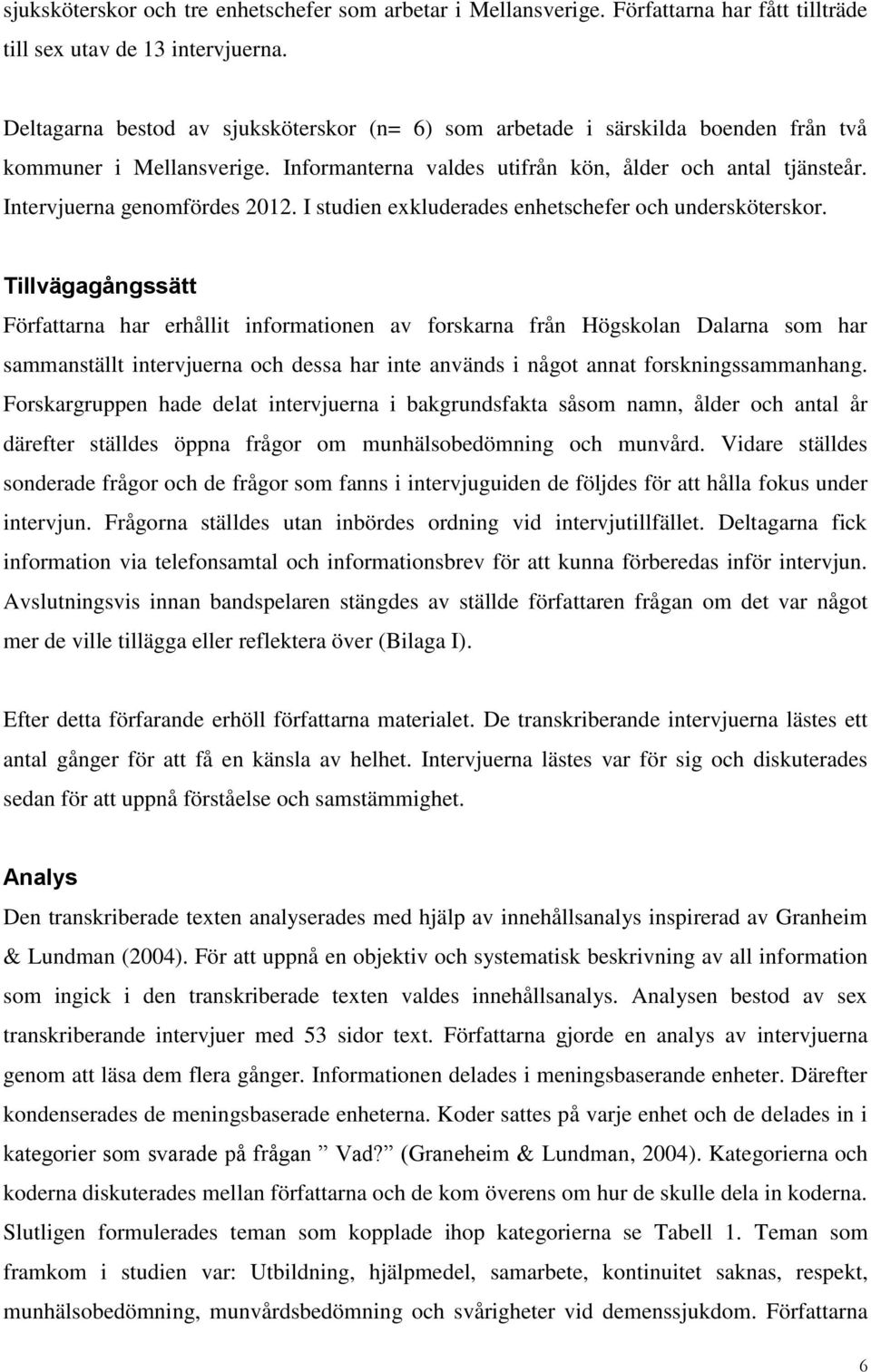 Intervjuerna genomfördes 2012. I studien exkluderades enhetschefer och undersköterskor.