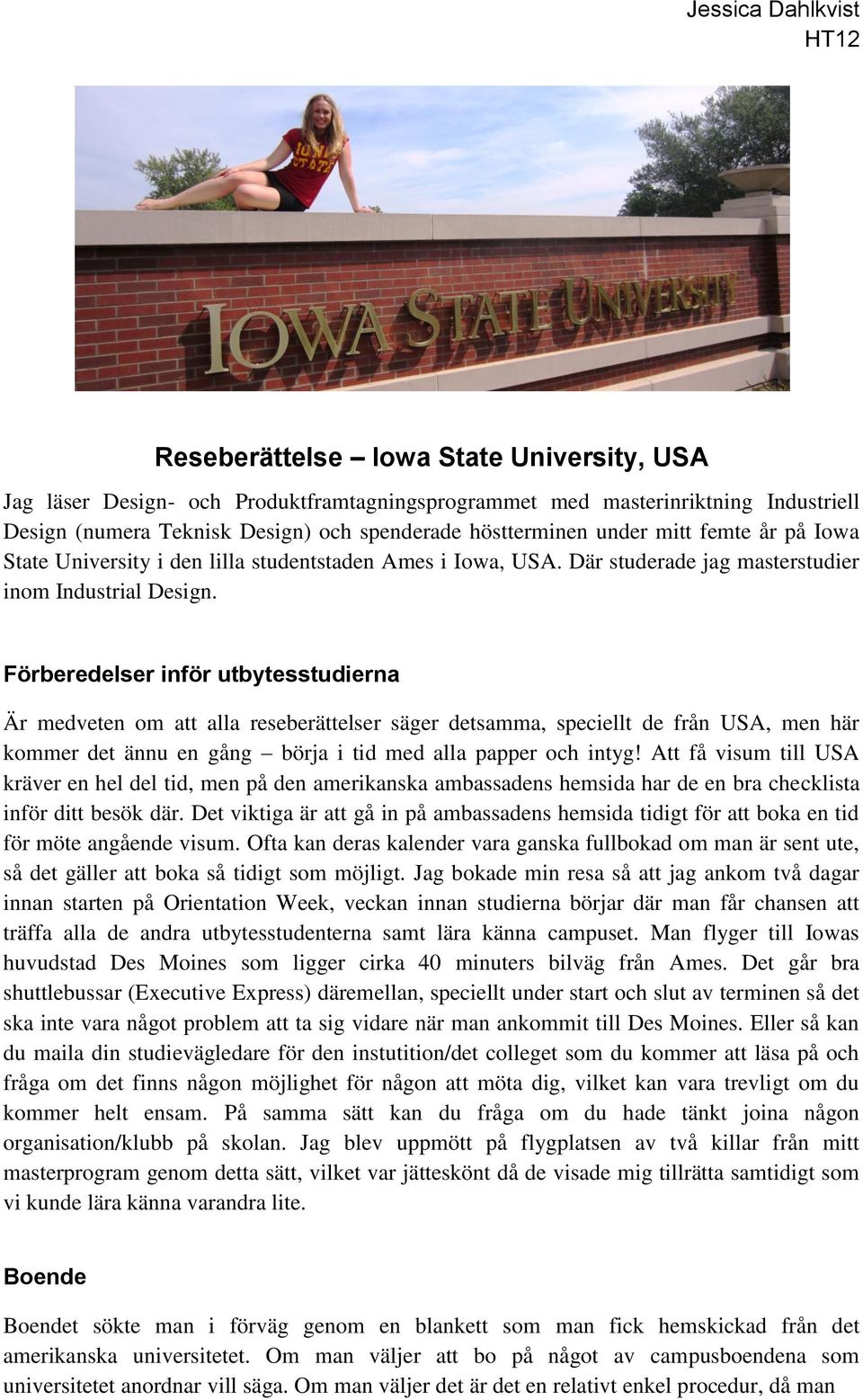 Förberedelser inför utbytesstudierna Är medveten om att alla reseberättelser säger detsamma, speciellt de från USA, men här kommer det ännu en gång börja i tid med alla papper och intyg!