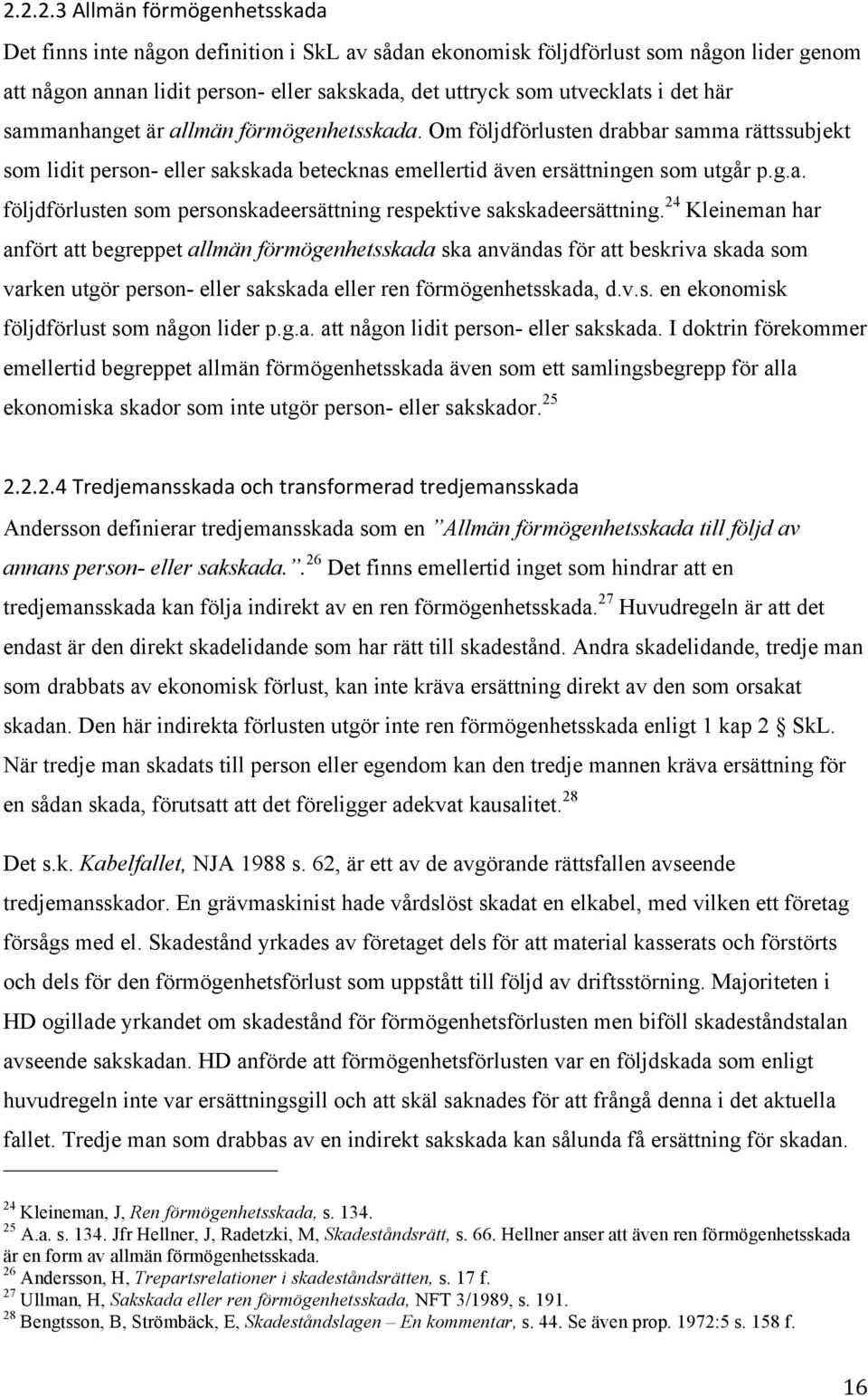 förmögenhetsskada. Om följdförlusten drabbar samma rättssubjekt som lidit person- eller sakskada betecknas emellertid även ersättningen som utgår p.g.a. följdförlusten som personskadeersättning respektive sakskadeersättning.