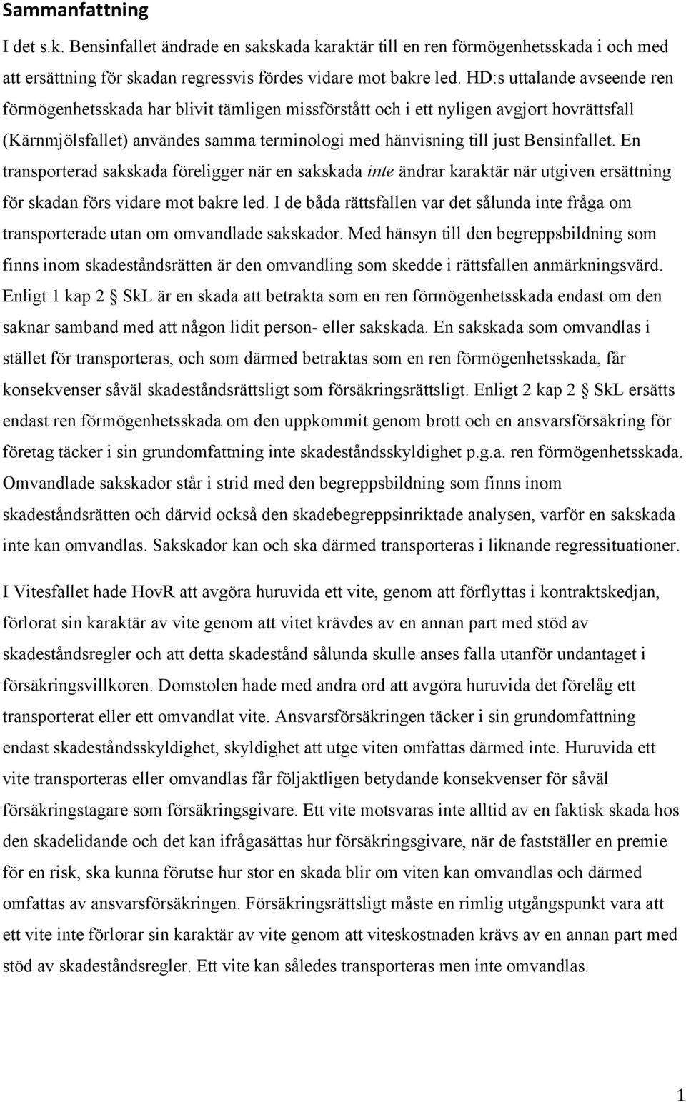 Bensinfallet. En transporterad sakskada föreligger när en sakskada inte ändrar karaktär när utgiven ersättning för skadan förs vidare mot bakre led.