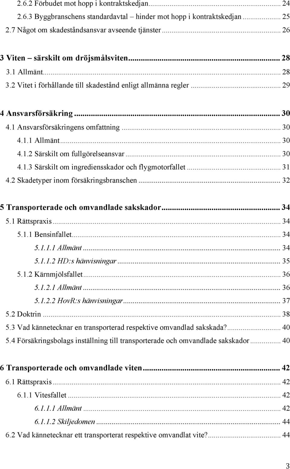 .. 30 4.1.1 Allmänt... 30 4.1.2 Särskilt om fullgörelseansvar... 30 4.1.3 Särskilt om ingrediensskador och flygmotorfallet... 31 4.2 Skadetyper inom försäkringsbranschen.