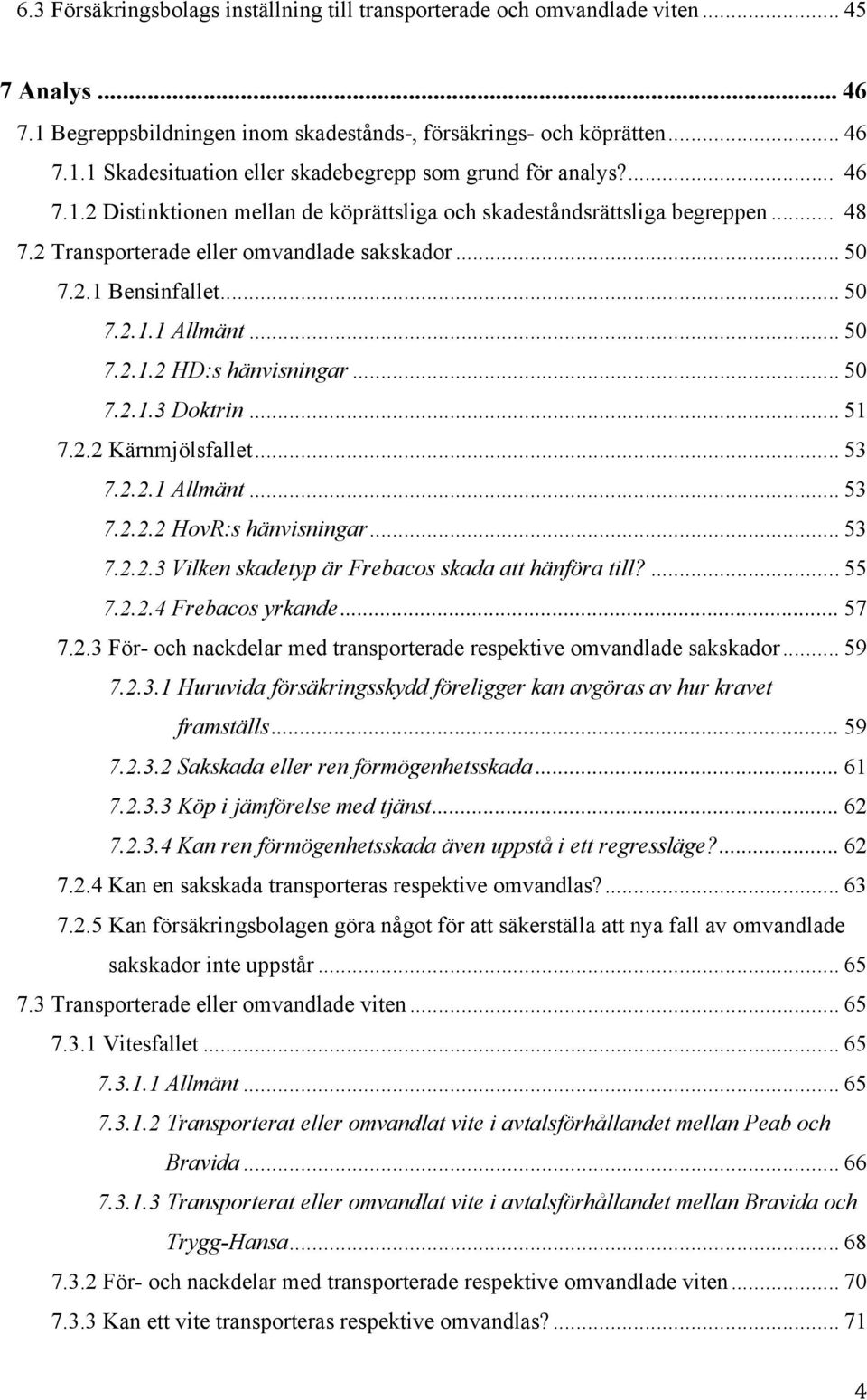 .. 50 7.2.1.3 Doktrin... 51 7.2.2 Kärnmjölsfallet... 53 7.2.2.1 Allmänt... 53 7.2.2.2 HovR:s hänvisningar... 53 7.2.2.3 Vilken skadetyp är Frebacos skada att hänföra till?... 55 7.2.2.4 Frebacos yrkande.