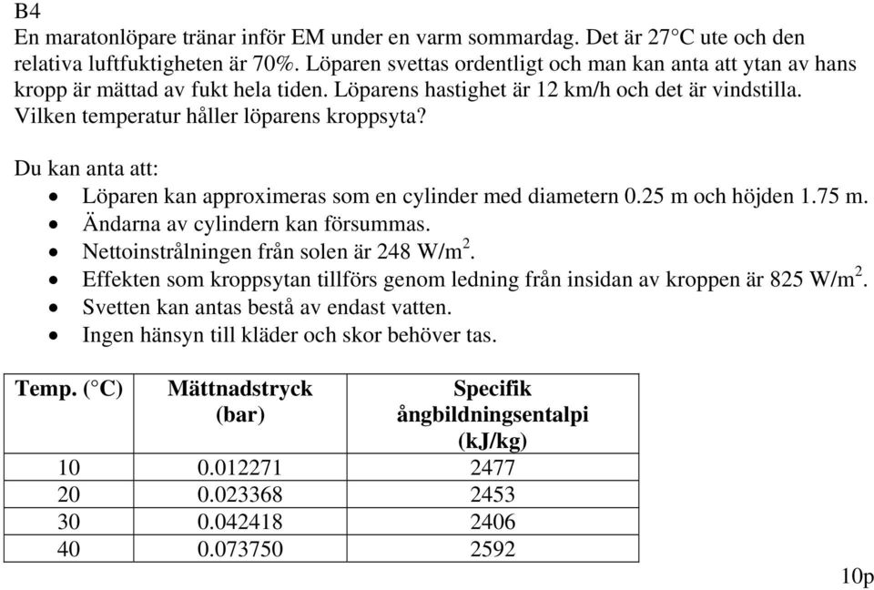 u kan ana a: öpaen kan appoximeas som en cylinde med diameen 0.5 m och höjden.75 m. Ändana av cylinden kan fösummas. eoinsåingen fån solen ä 8 W/m.