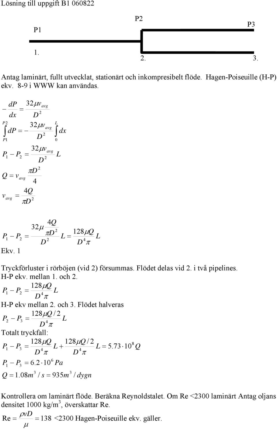 H- ekv. mellan. och. 8µ Q π H- ekv mellan. och. Flöde halveas 8µ Q / π oal yckfall: 8µ Q 8µ Q / 8 + 5.7 0 Q π π 6 6. 0 a Q.