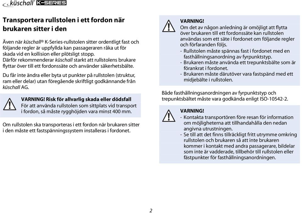 Du får inte ändra eller byta ut punkter på rullstolen (struktur, ram eller delar) utan föregående skriftligt godkännande från küschall AG.