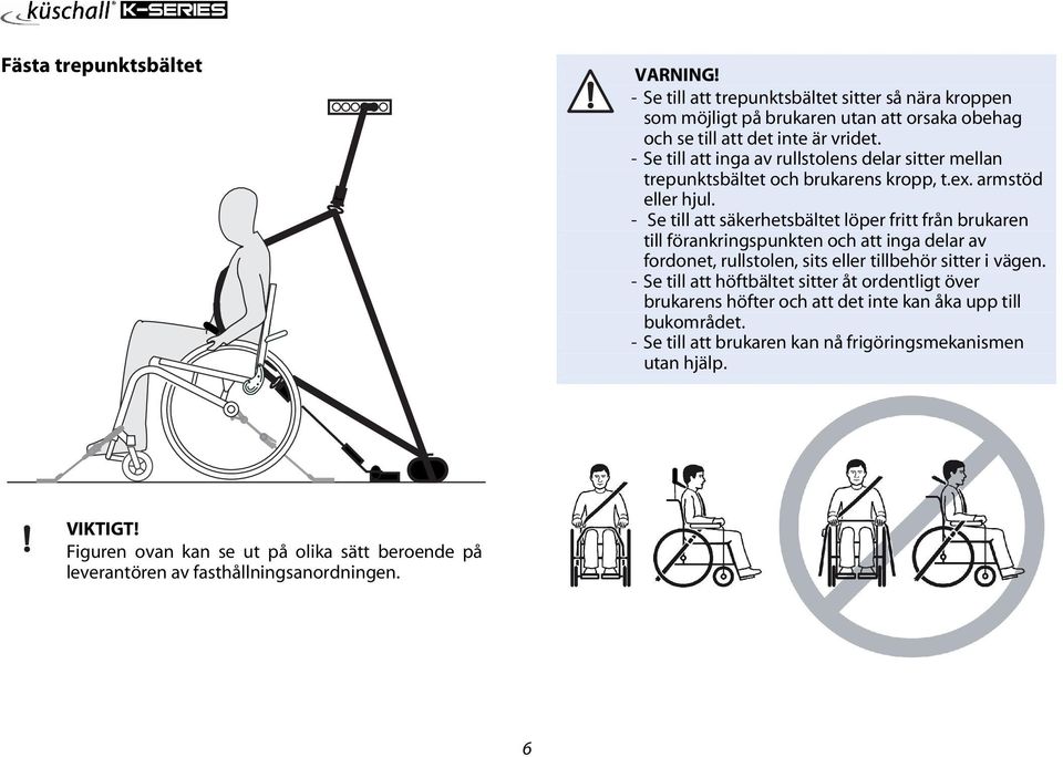 - Se till att säkerhetsbältet löper fritt från brukaren till förankringspunkten och att inga delar av fordonet, rullstolen, sits eller tillbehör sitter i vägen.