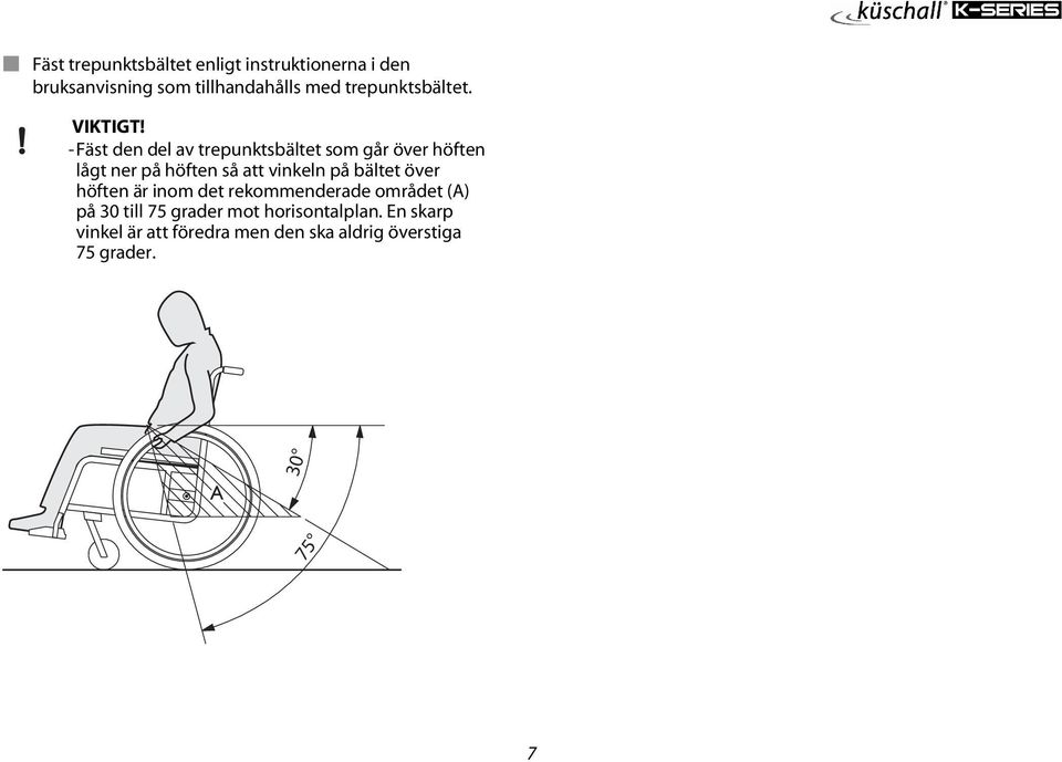 - Fäst den del av trepunktsbältet som går över höften lågt ner på höften så att vinkeln på