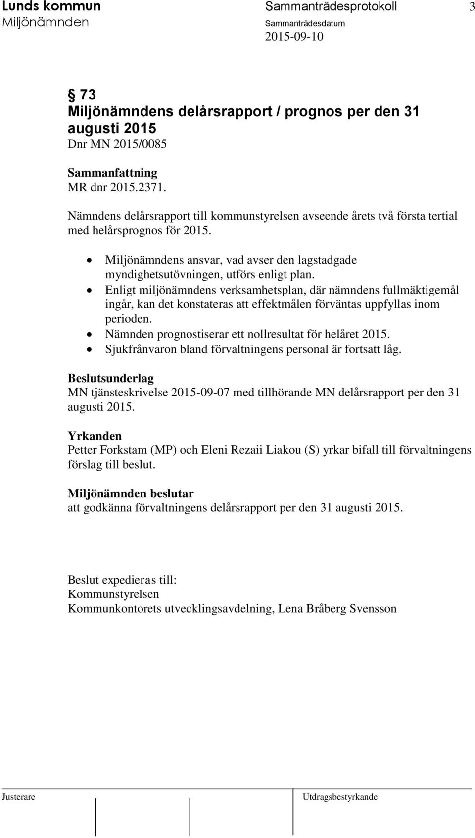 Enligt miljönämndens verksamhetsplan, där nämndens fullmäktigemål ingår, kan det konstateras att effektmålen förväntas uppfyllas inom perioden.