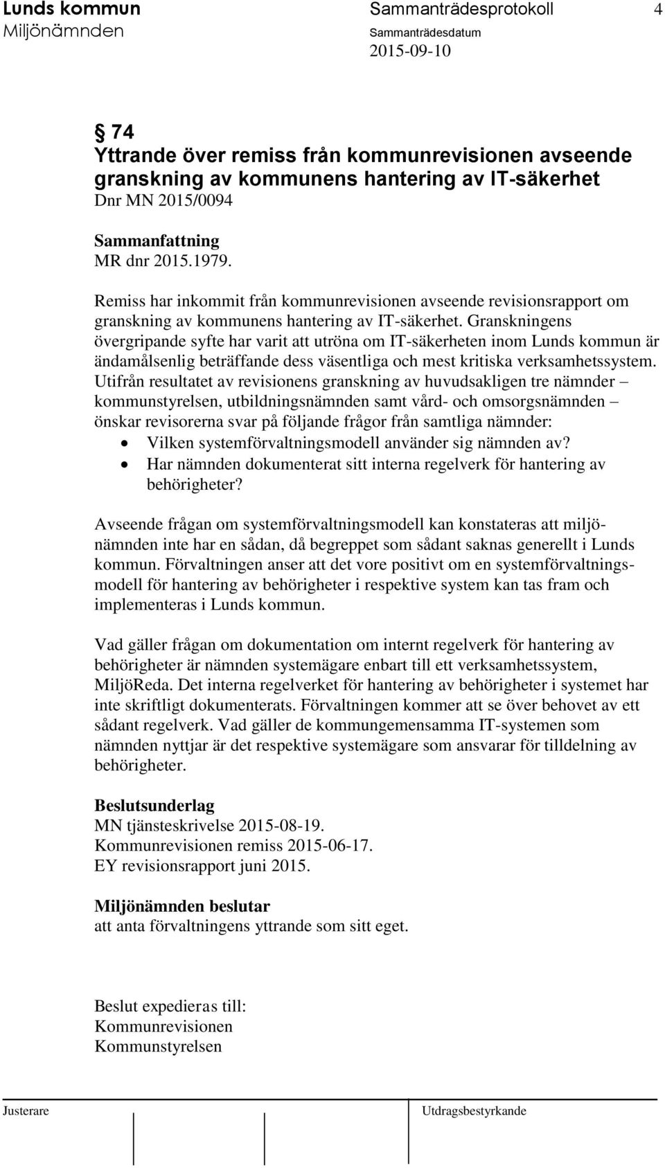 Granskningens övergripande syfte har varit att utröna om IT-säkerheten inom Lunds kommun är ändamålsenlig beträffande dess väsentliga och mest kritiska verksamhetssystem.