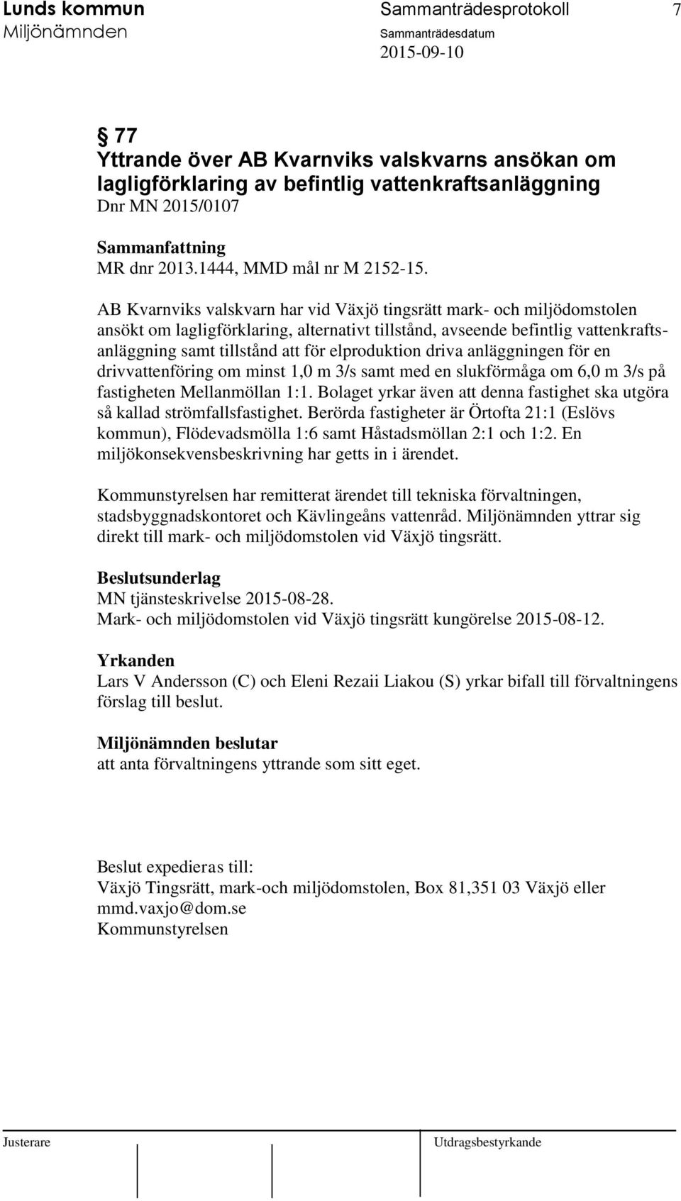 elproduktion driva anläggningen för en drivvattenföring om minst 1,0 m 3/s samt med en slukförmåga om 6,0 m 3/s på fastigheten Mellanmöllan 1:1.