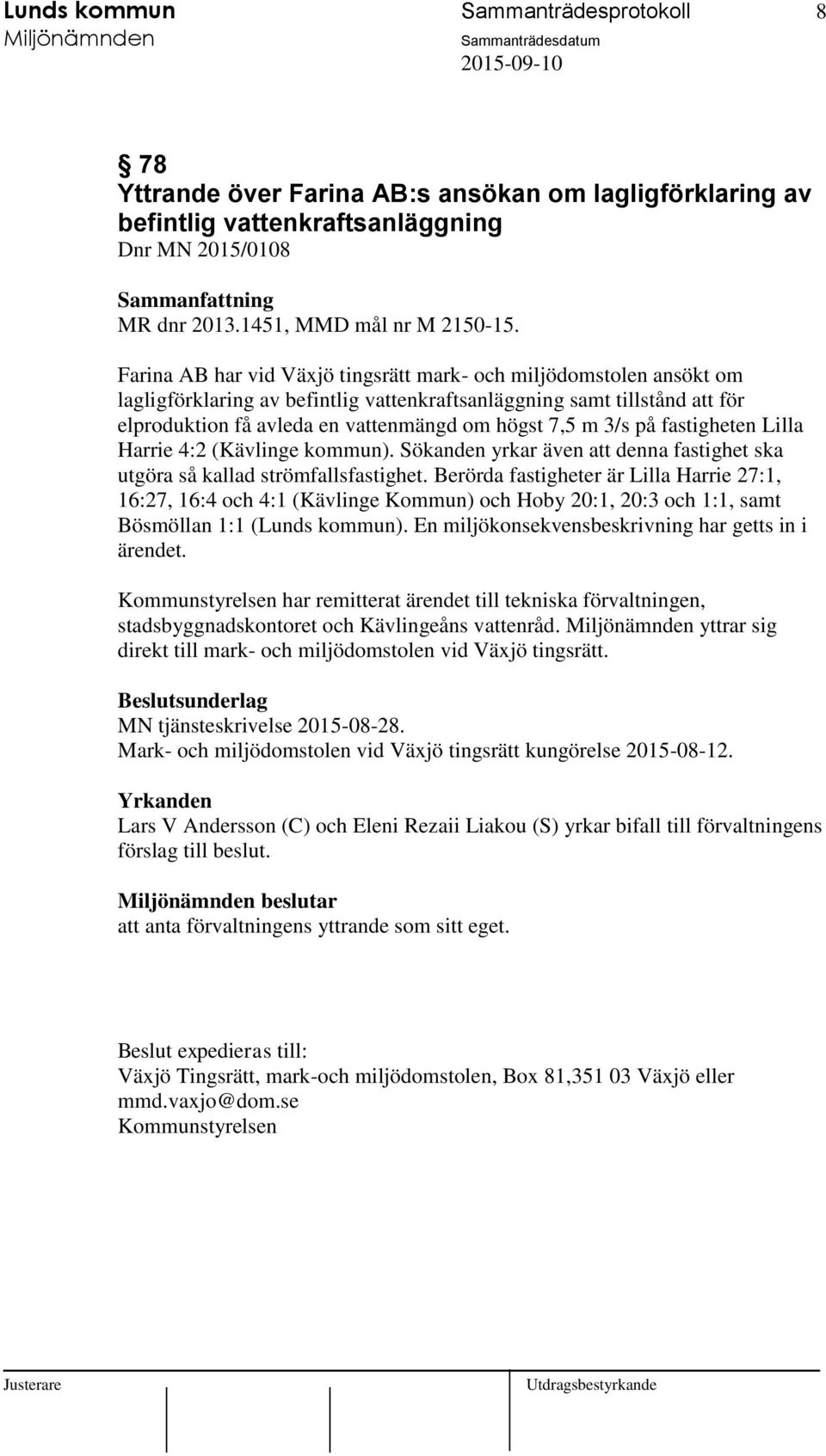 3/s på fastigheten Lilla Harrie 4:2 (Kävlinge kommun). Sökanden yrkar även att denna fastighet ska utgöra så kallad strömfallsfastighet.