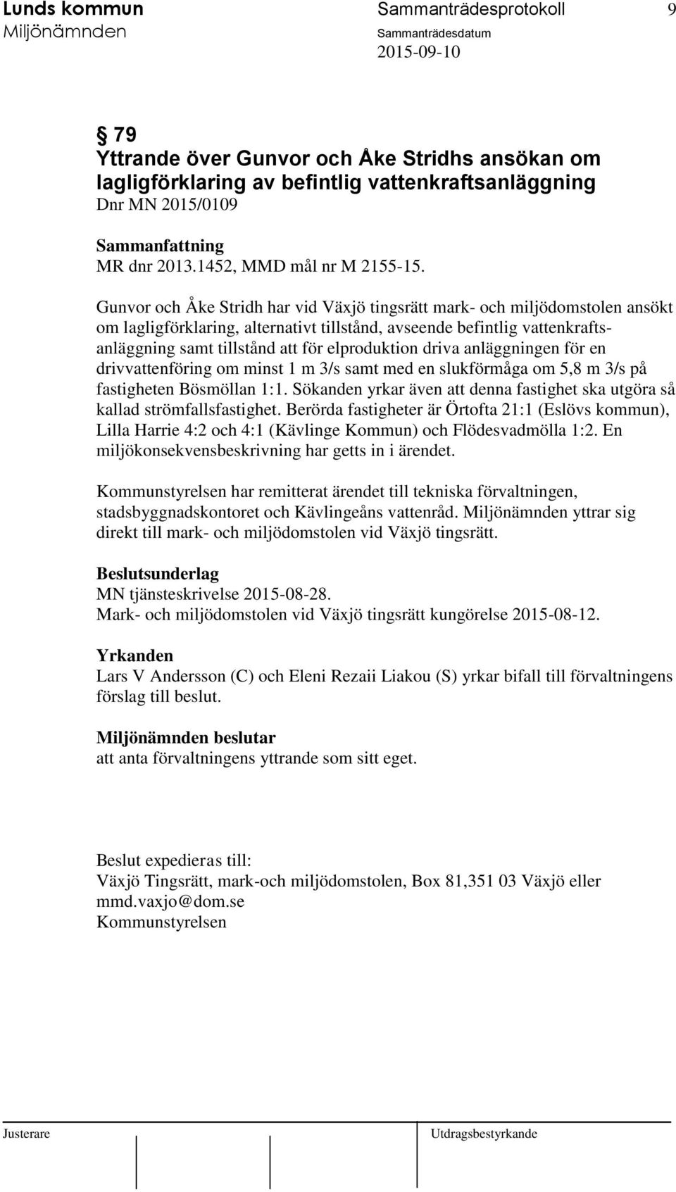 driva anläggningen för en drivvattenföring om minst 1 m 3/s samt med en slukförmåga om 5,8 m 3/s på fastigheten Bösmöllan 1:1.