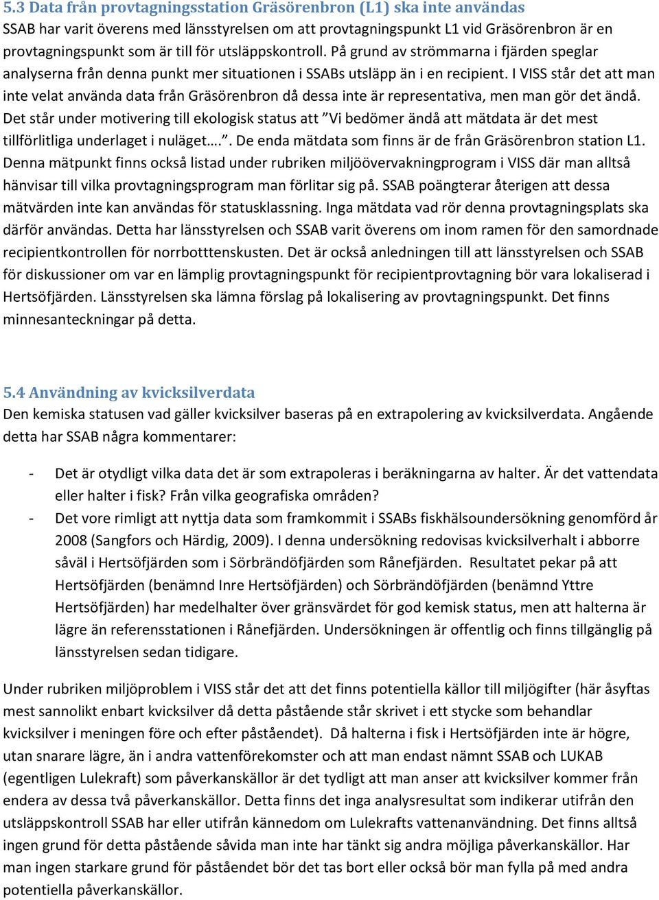 I VISS står det att man inte velat använda data från Gräsörenbron då dessa inte är representativa, men man gör det ändå.